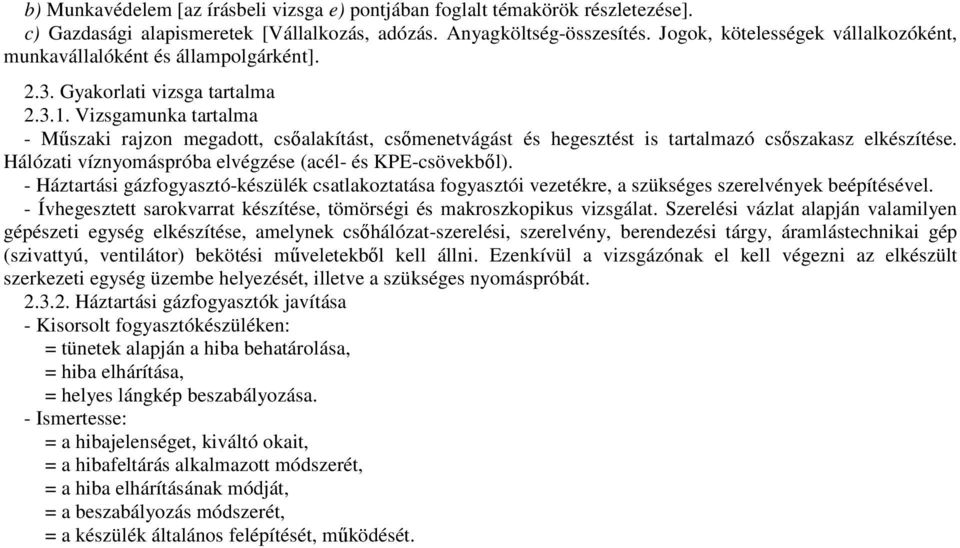 Vizsgamunka tartalma - Műszaki rajzon megadott, csőalakítást, csőmenetvágást és hegesztést is tartalmazó csőszakasz elkészítése. Hálózati víznyomáspróba elvégzése (acél- és KPE-csövekből).