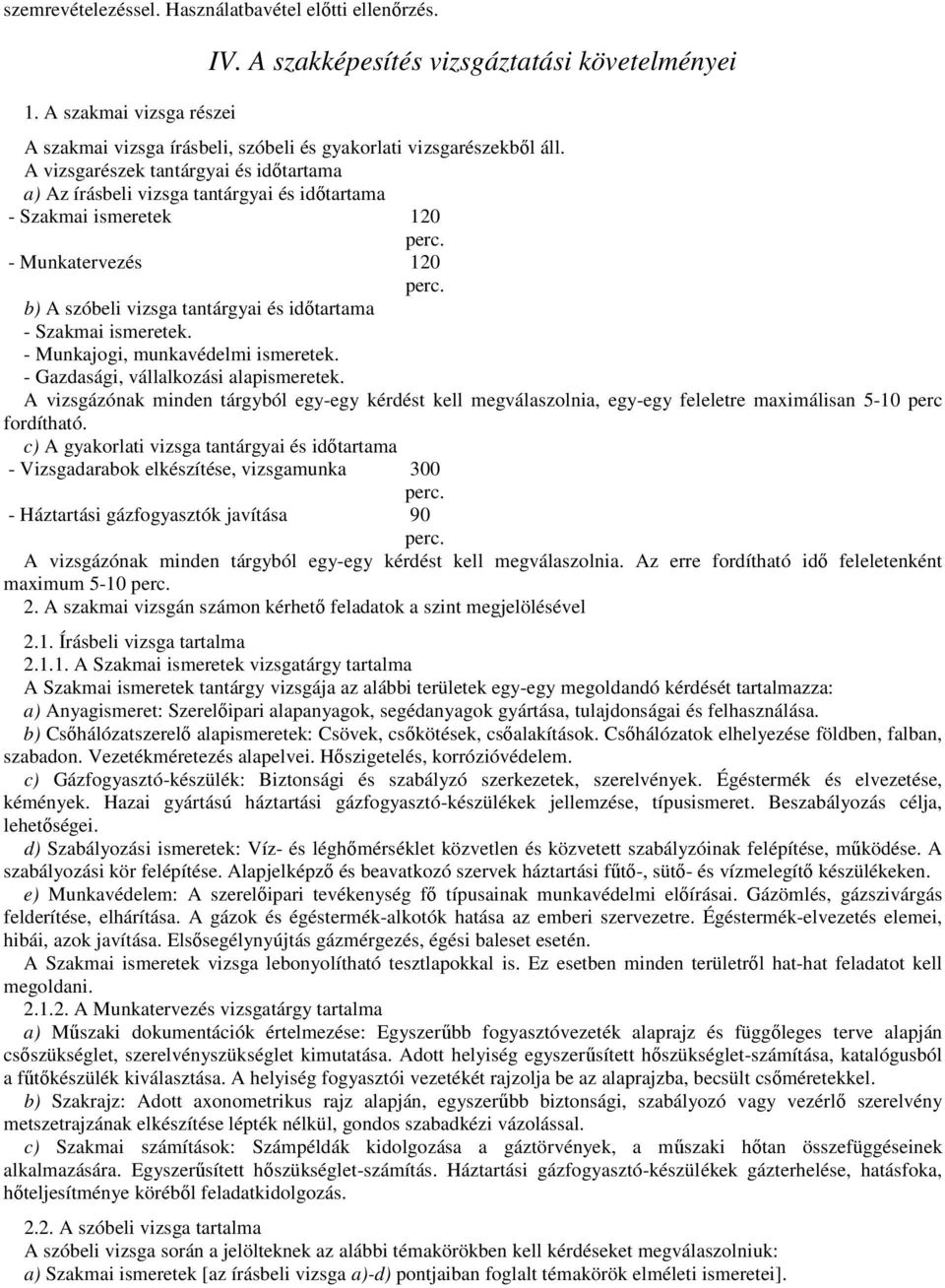 b) A szóbeli vizsga tantárgyai és időtartama - Szakmai ismeretek. - Munkajogi, munkavédelmi ismeretek. - Gazdasági, vállalkozási alapismeretek.