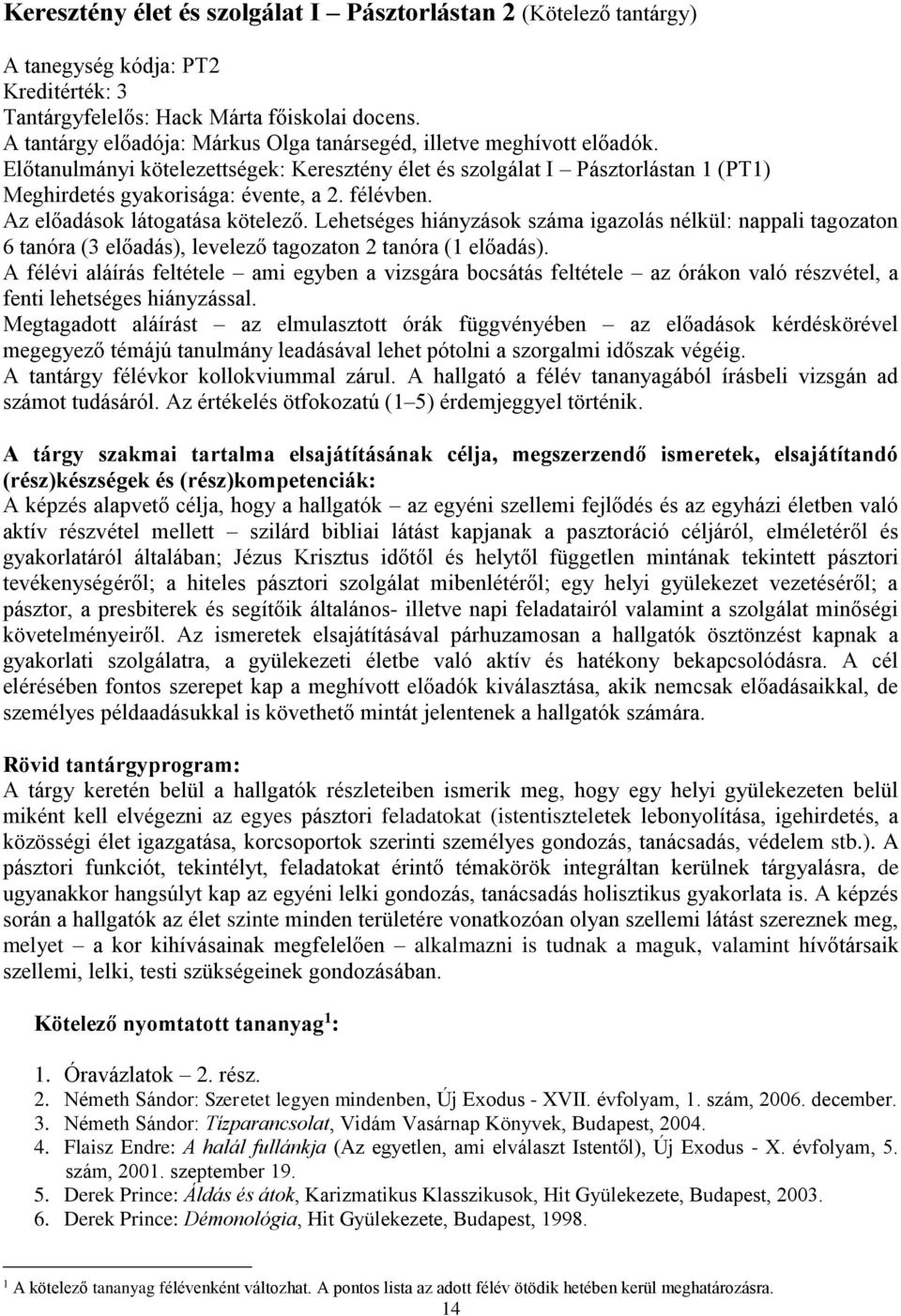 félévben. Az előadások látogatása kötelező. Lehetséges hiányzások száma igazolás nélkül: nappali tagozaton 6 tanóra (3 előadás), levelező tagozaton 2 tanóra (1 előadás).