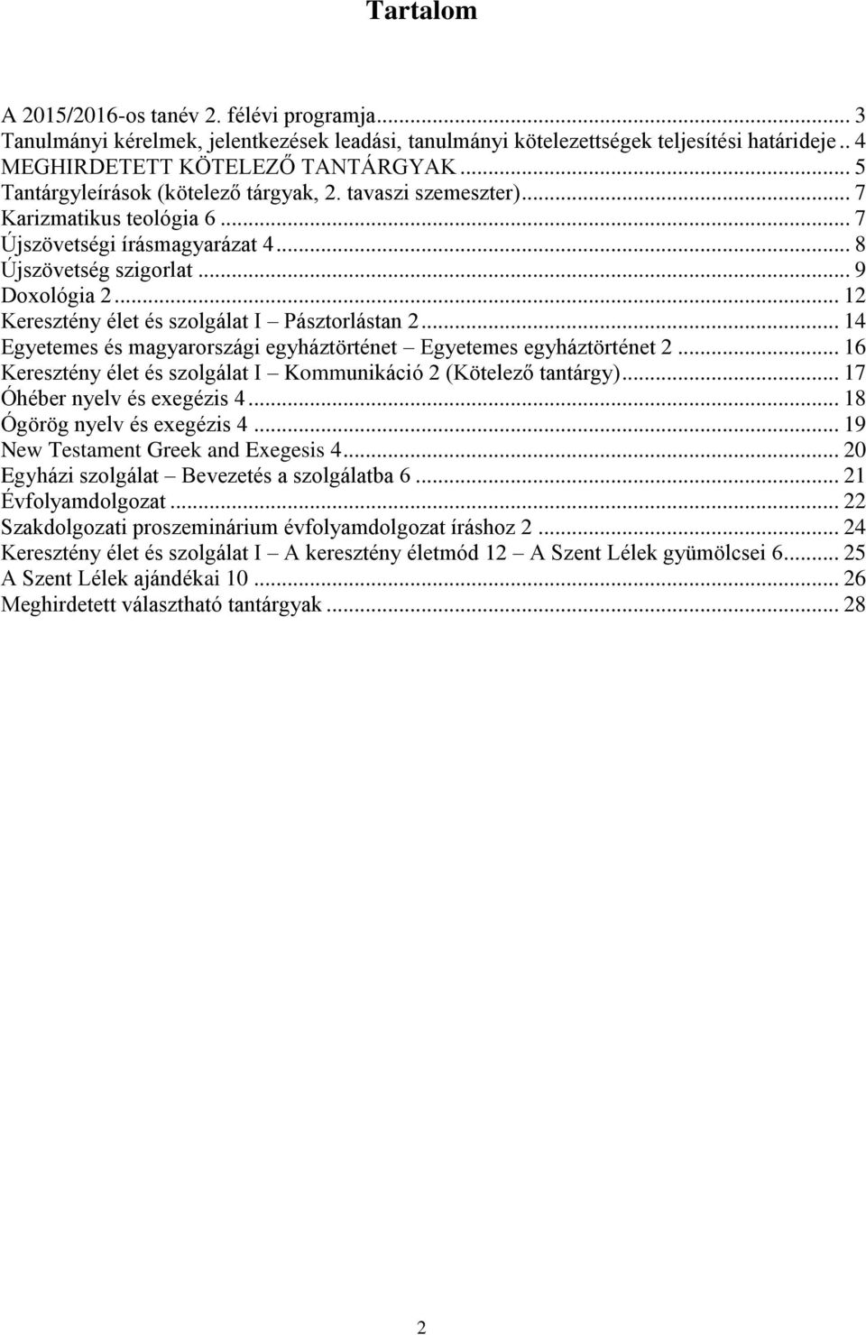 .. 12 Keresztény élet és szolgálat I Pásztorlástan 2... 14 Egyetemes és magyarországi egyháztörténet Egyetemes egyháztörténet 2... 16 Keresztény élet és szolgálat I Kommunikáció 2 (Kötelező tantárgy).