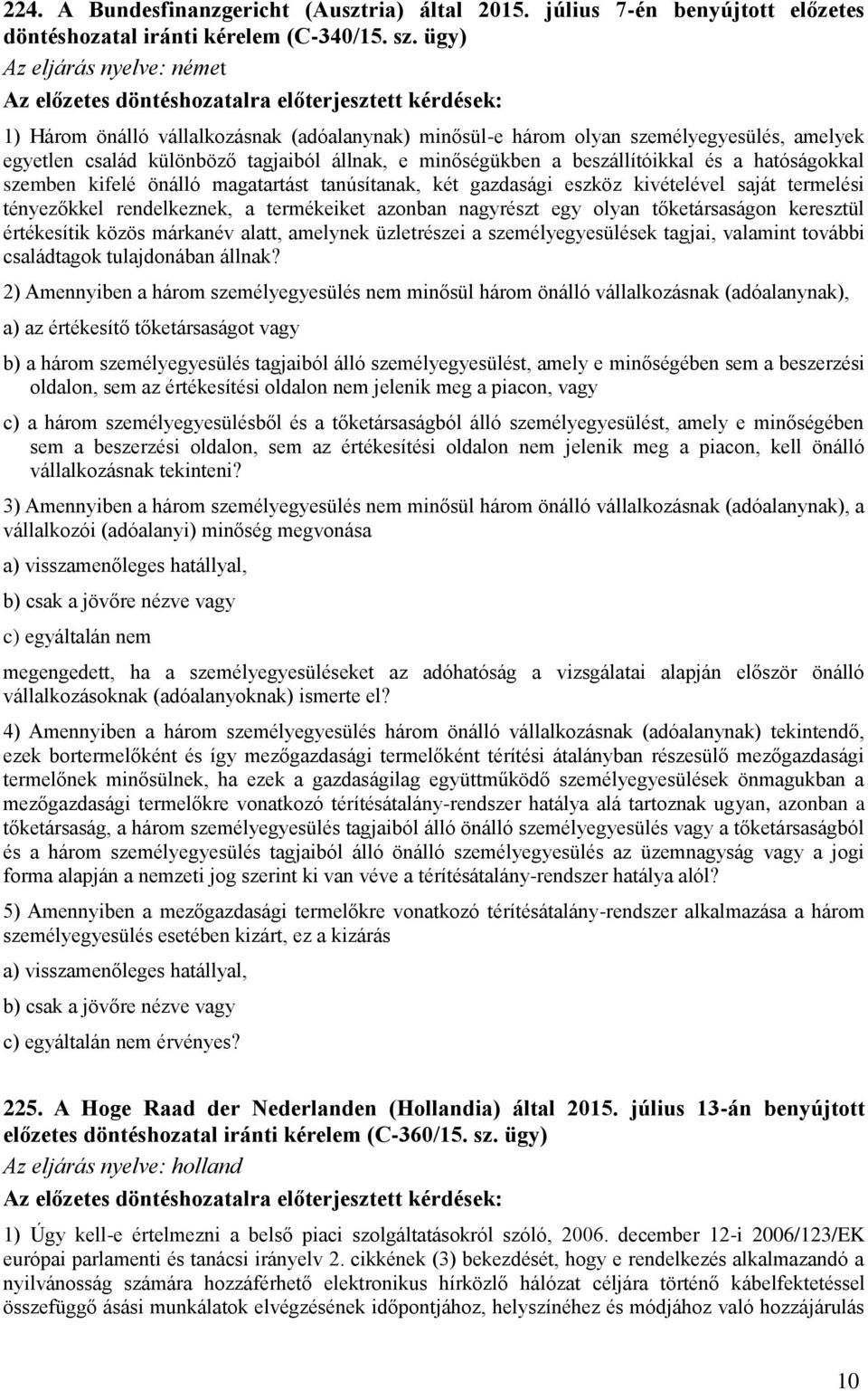 különböző tagjaiból állnak, e minőségükben a beszállítóikkal és a hatóságokkal szemben kifelé önálló magatartást tanúsítanak, két gazdasági eszköz kivételével saját termelési tényezőkkel