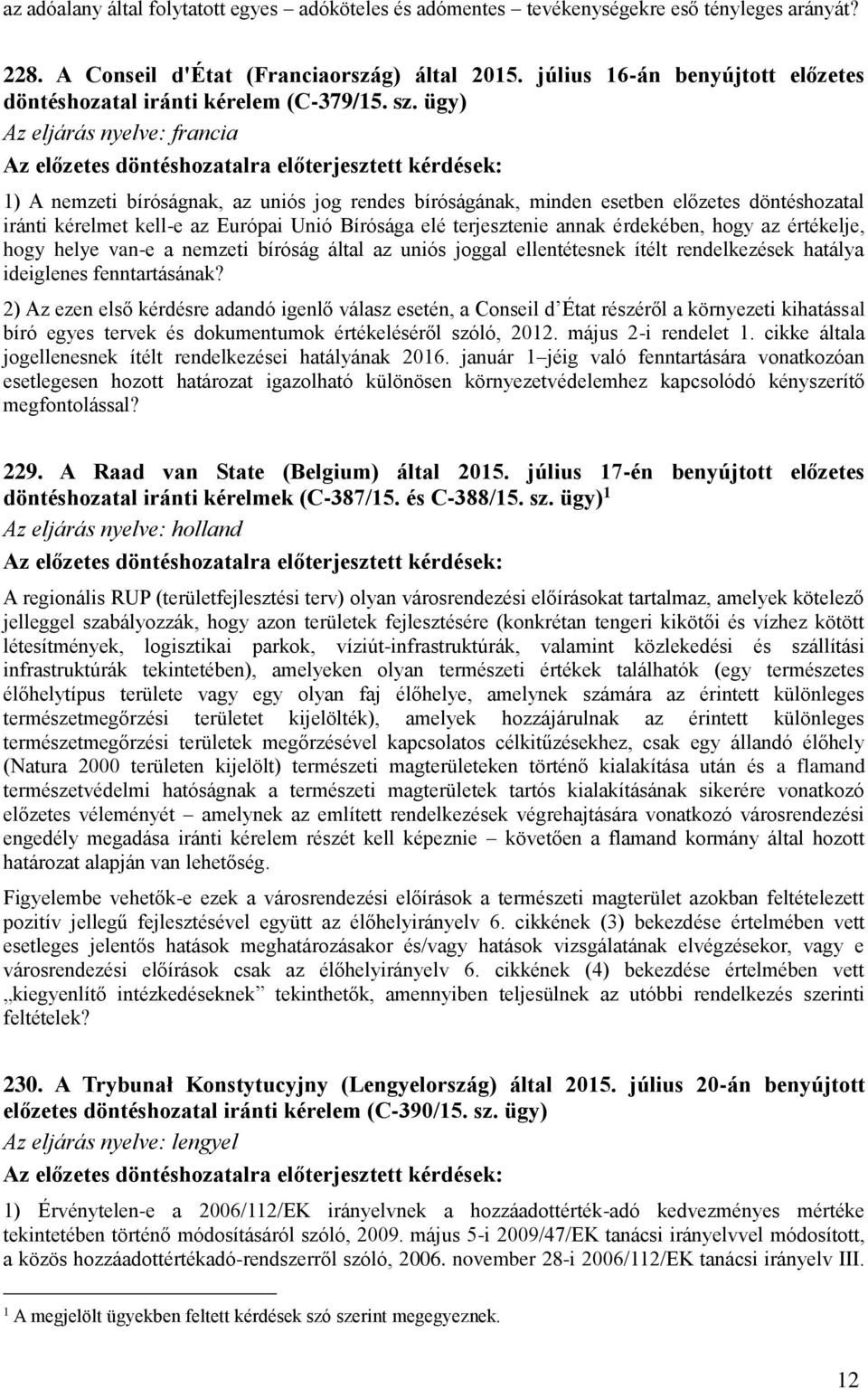 ügy) Az eljárás nyelve: francia Az előzetes döntéshozatalra előterjesztett kérdések: 1) A nemzeti bíróságnak, az uniós jog rendes bíróságának, minden esetben előzetes döntéshozatal iránti kérelmet