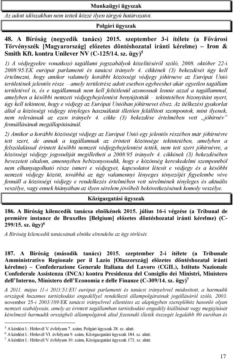 ügy) 5 1) A védjegyekre vonatkozó tagállami jogszabályok közelítéséről szóló, 2008. október 22-i 2008/95/EK európai parlamenti és tanácsi irányelv 4.