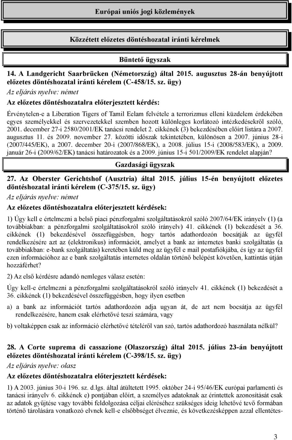 ügy) Az eljárás nyelve: német Az előzetes döntéshozatalra előterjesztett kérdés: Érvénytelen-e a Liberation Tigers of Tamil Eelam felvétele a terrorizmus elleni küzdelem érdekében egyes személyekkel