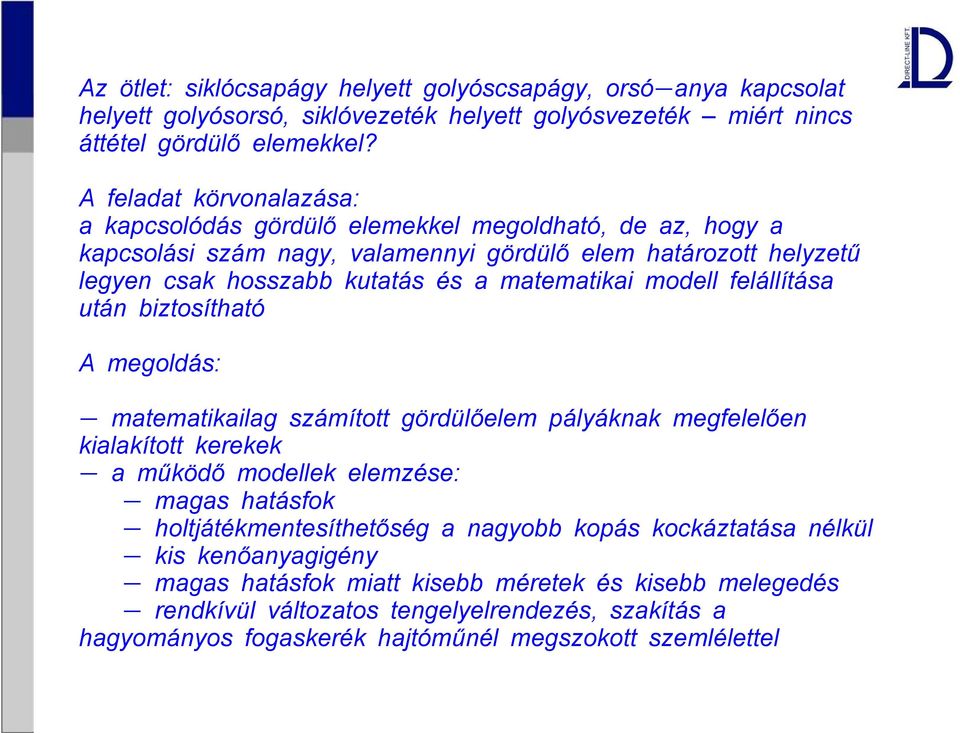 modell felállítása után biztosítható A megoldás: - matematikailag számított gördülőelem pályáknak megfelelően kialakított kerekek - a működő modellek elemzése: - magas hatásfok -