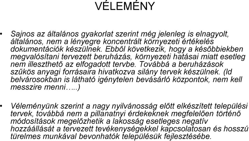 Továbbá a beruházások szűkös anyagi forrásaira hivatkozva silány tervek készülnek. (ld belvárosokban is látható igénytelen bevásárló központok, nem kell messzire menni.