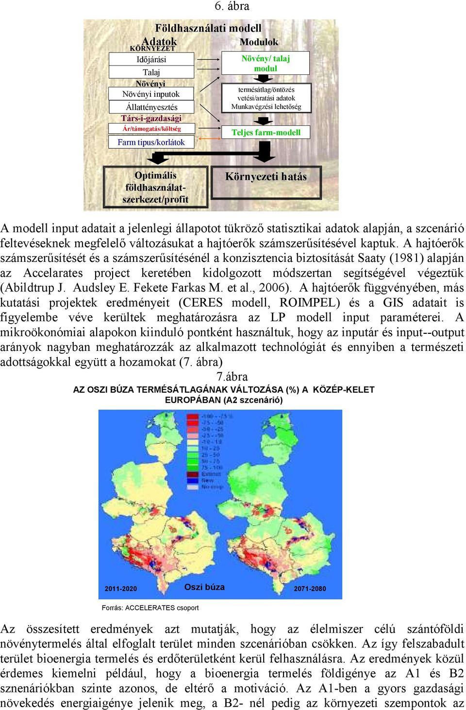 hatás A modell input adatait a jelenlegi állapotot tükröző statisztikai adatok alapján, a szcenárió feltevéseknek megfelelő változásukat a hajtóerők számszerűsítésével kaptuk.