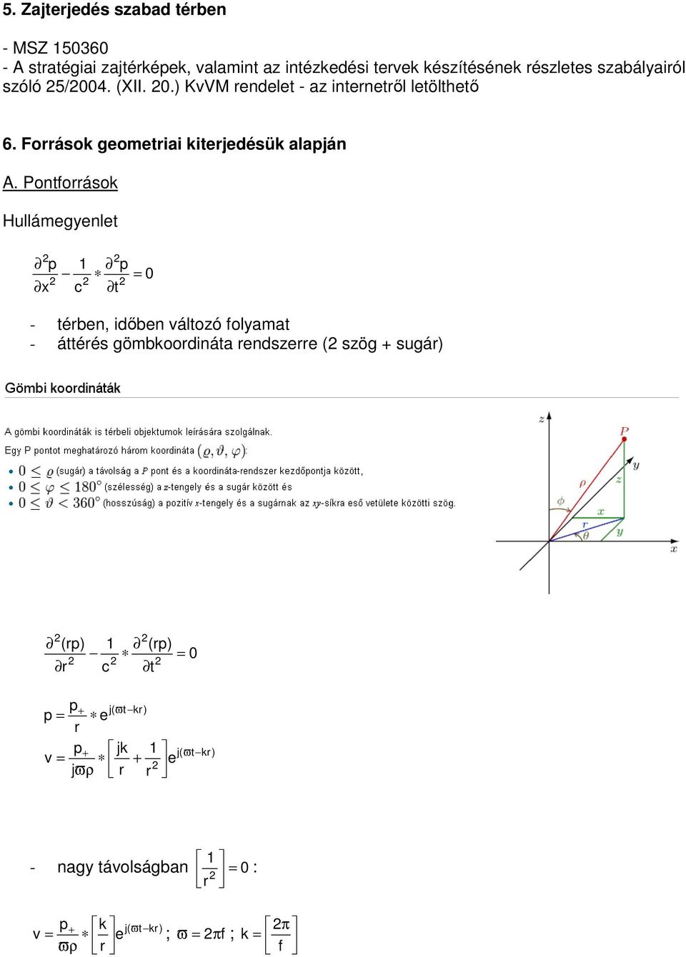 Pontforrások Hullámegyenlet 1 x c = t - térben, időben változó folyamat - áttérés gömbkoordináta rendszerre ( szög + sugár)