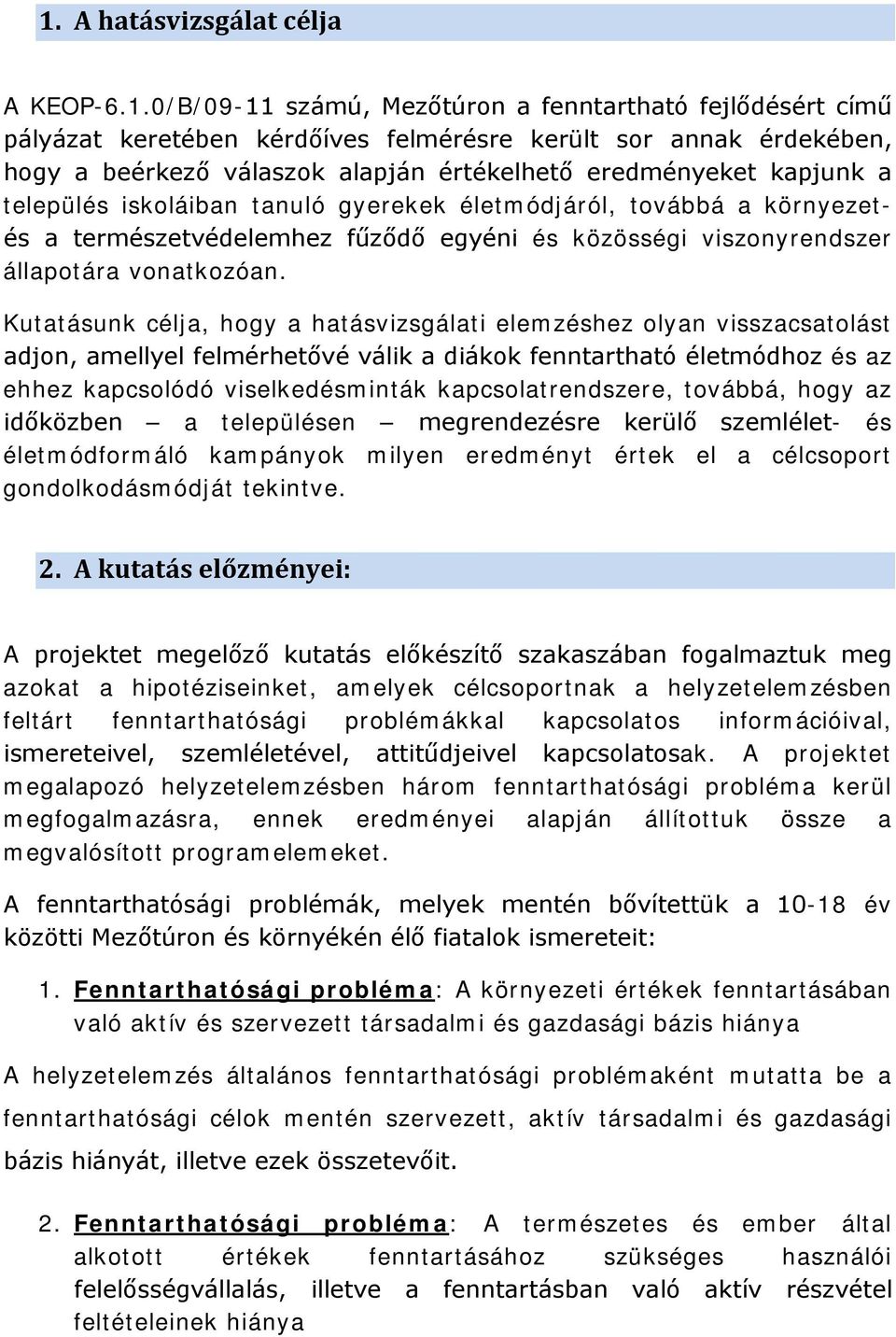 Kutatásunk célja, hogy a hatásvizsgálati elemzéshez olyan visszacsatolást adjon, amellyel felmérhetővé válik a diákok fenntartható életmódhoz és az ehhez kapcsolódó viselkedésminták