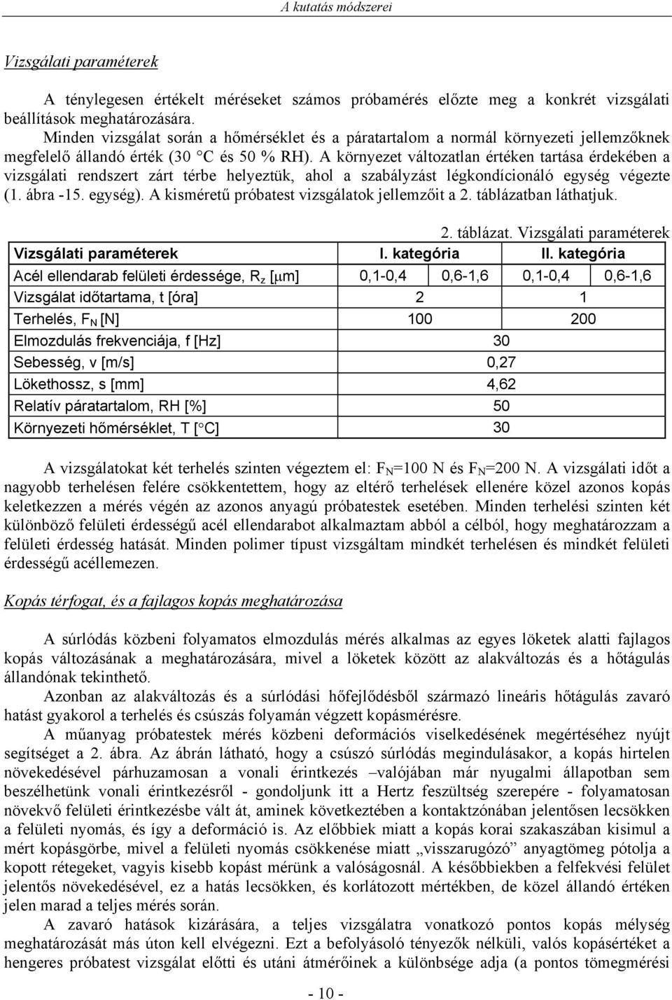 A környezet változatlan értéken tartása érdekében a vizsgálati rendszert zárt térbe helyeztük, ahol a szabályzást légkondícionáló egység végezte (1. ábra -15. egység).