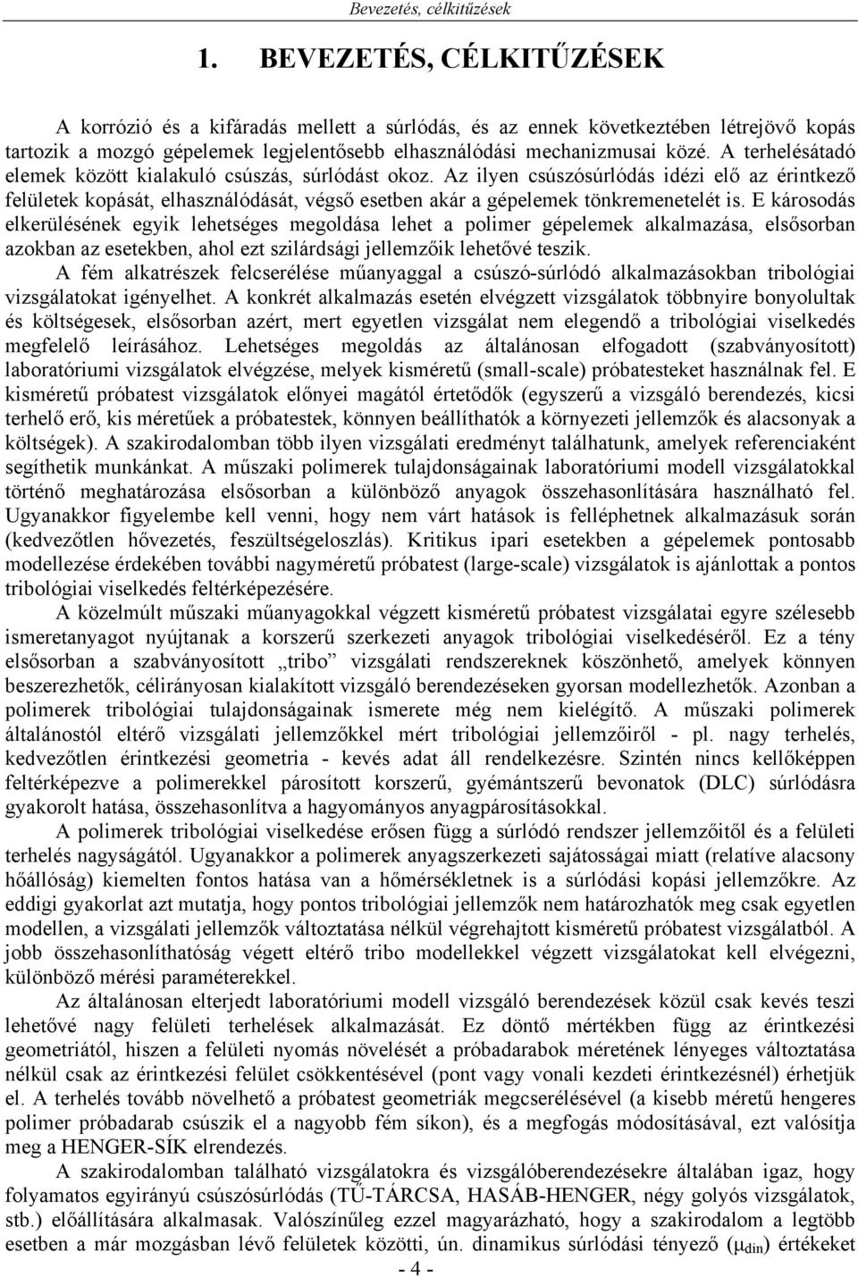 A terhelésátadó elemek között kialakuló csúszás, súrlódást okoz. Az ilyen csúszósúrlódás idézi elő az érintkező felületek kopását, elhasználódását, végső esetben akár a gépelemek tönkremenetelét is.