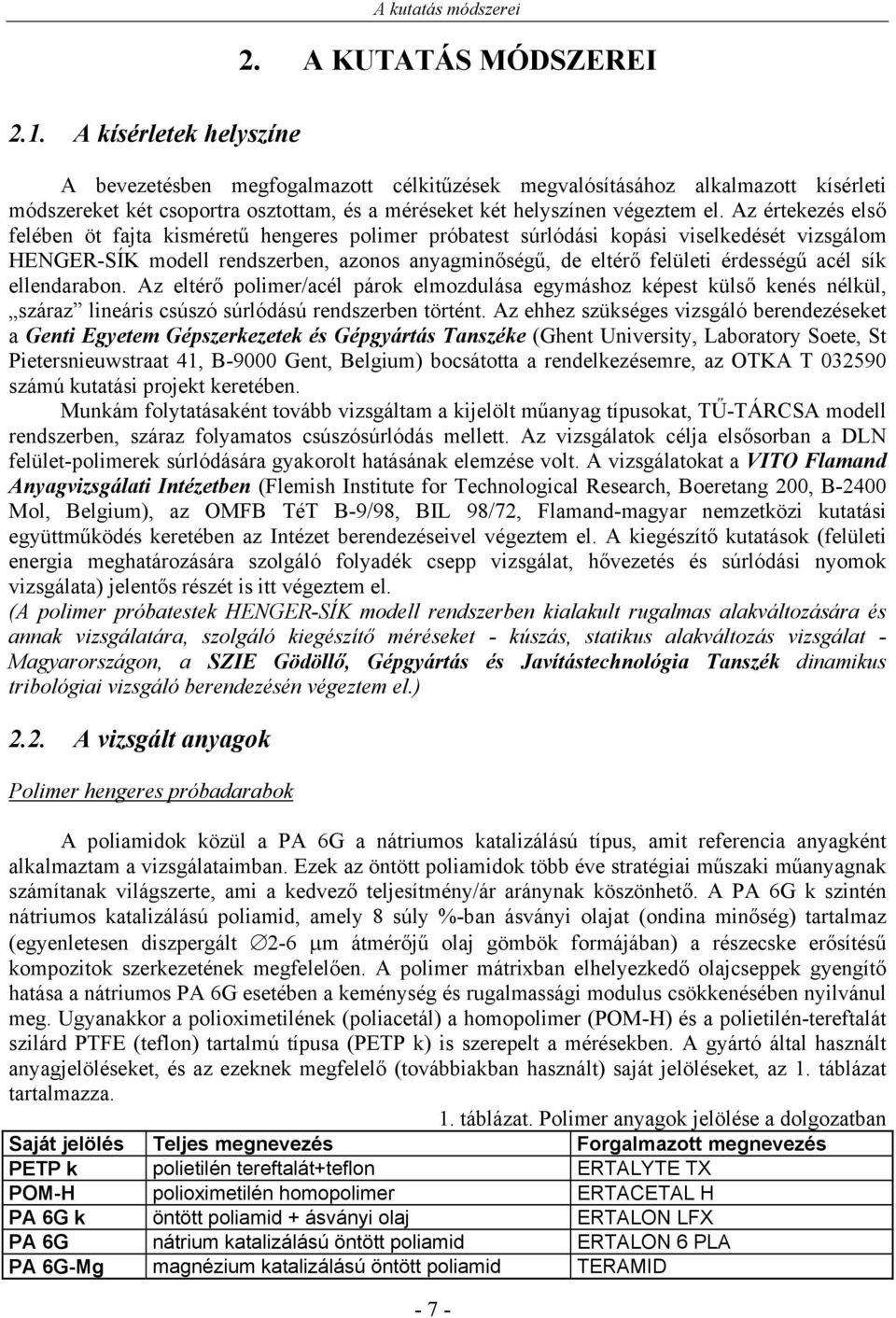 Az értekezés első felében öt fajta kisméretű hengeres polimer próbatest súrlódási kopási viselkedését vizsgálom HENGER-SÍK modell rendszerben, azonos anyagminőségű, de eltérő felületi érdességű acél