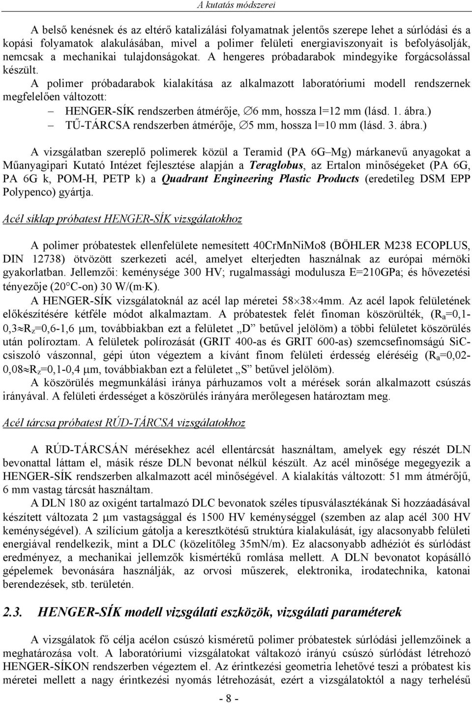 A polimer próbadarabok kialakítása az alkalmazott laboratóriumi modell rendszernek megfelelően változott: HENGER-SÍK rendszerben átmérője, 6 mm, hossza l=12 mm (lásd. 1. ábra.