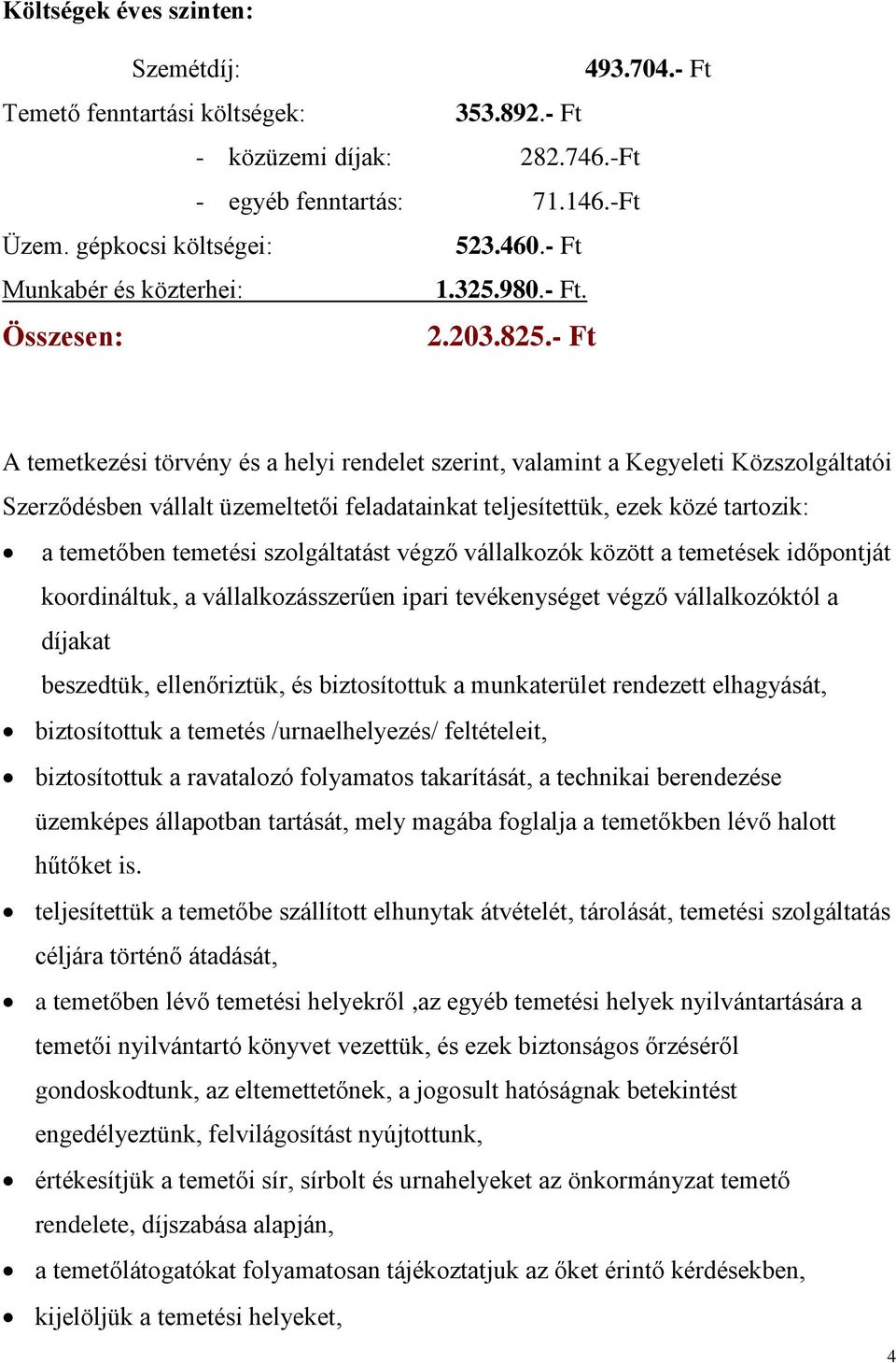 - Ft A temetkezési törvény és a helyi rendelet szerint, valamint a Kegyeleti Közszolgáltatói Szerződésben vállalt üzemeltetői feladatainkat teljesítettük, ezek közé tartozik: a temetőben temetési