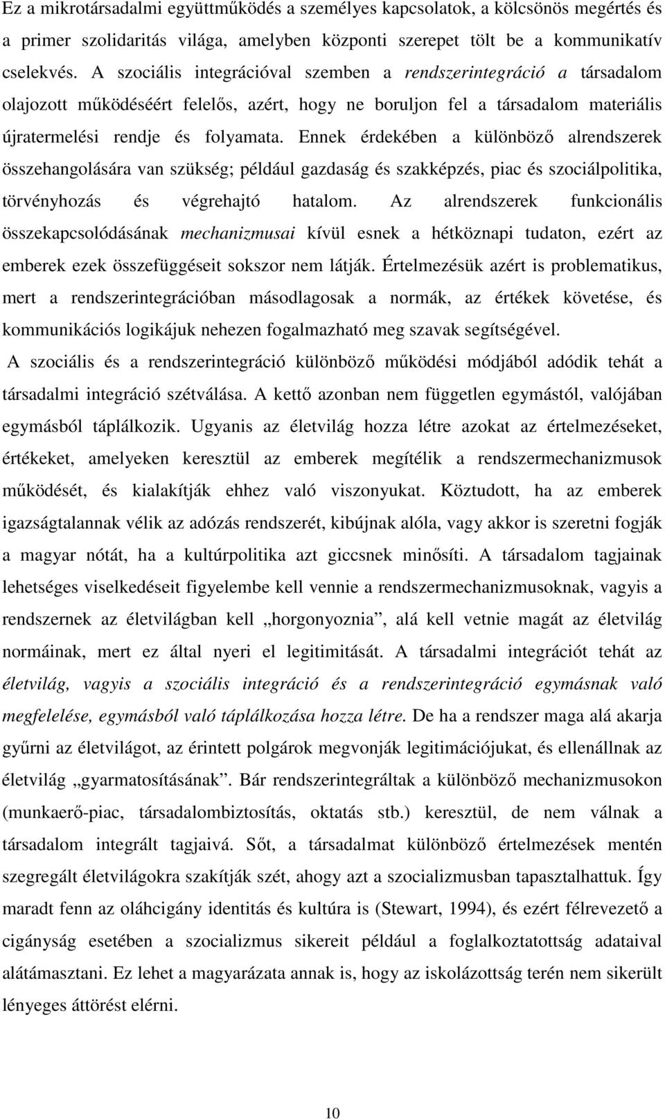 Ennek érdekében a különböző alrendszerek összehangolására van szükség; például gazdaság és szakképzés, piac és szociálpolitika, törvényhozás és végrehajtó hatalom.