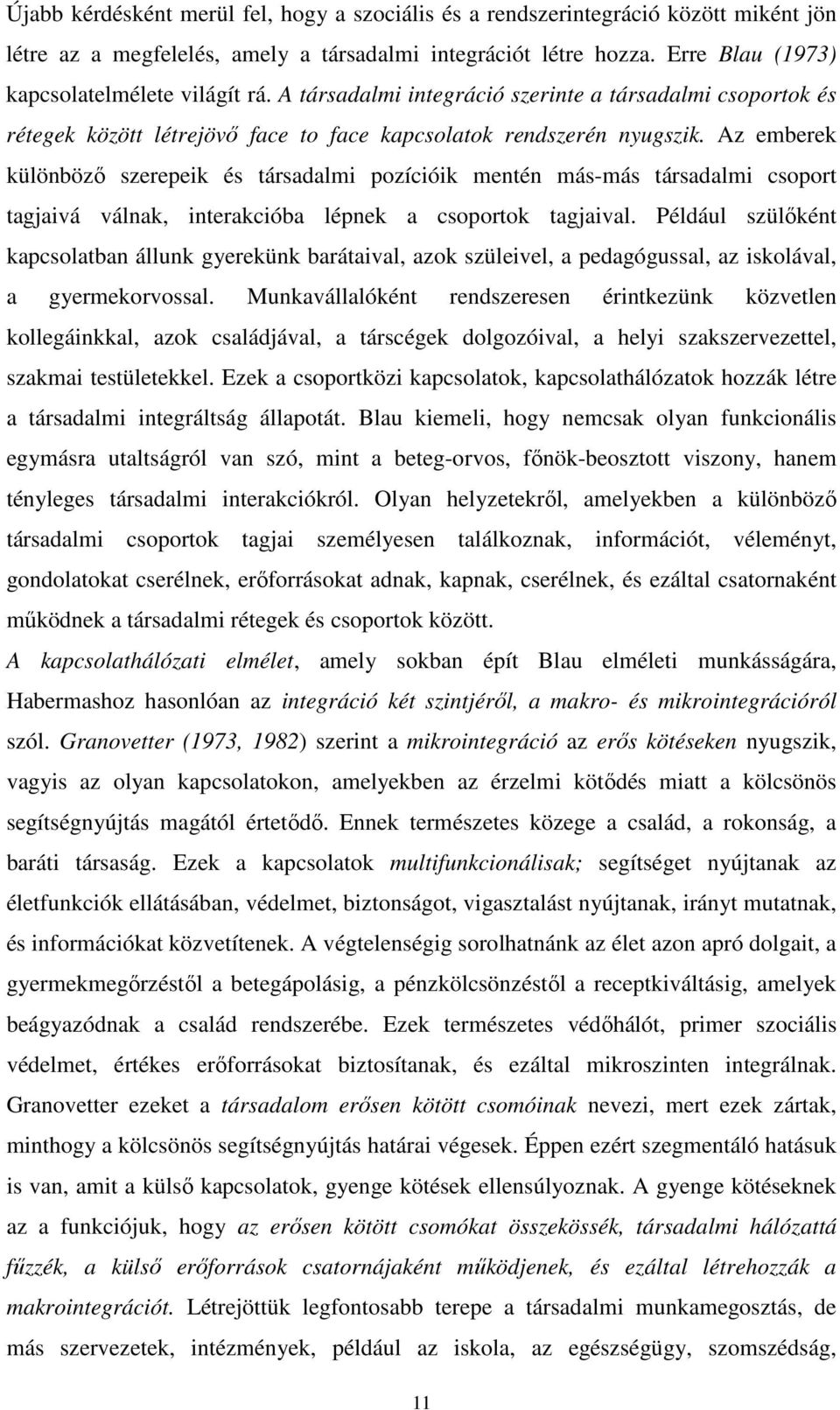 Az emberek különböző szerepeik és társadalmi pozícióik mentén más-más társadalmi csoport tagjaivá válnak, interakcióba lépnek a csoportok tagjaival.