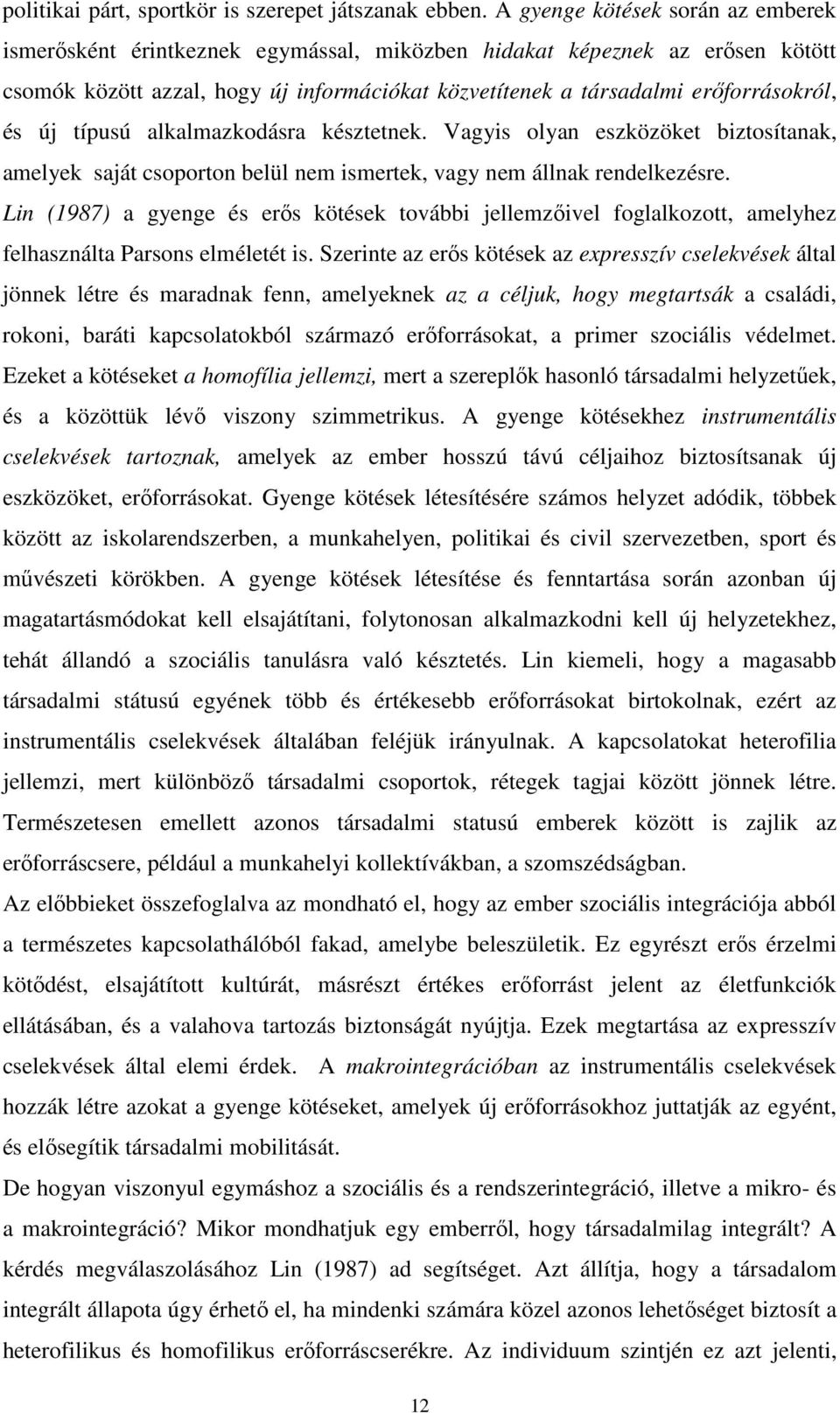 új típusú alkalmazkodásra késztetnek. Vagyis olyan eszközöket biztosítanak, amelyek saját csoporton belül nem ismertek, vagy nem állnak rendelkezésre.