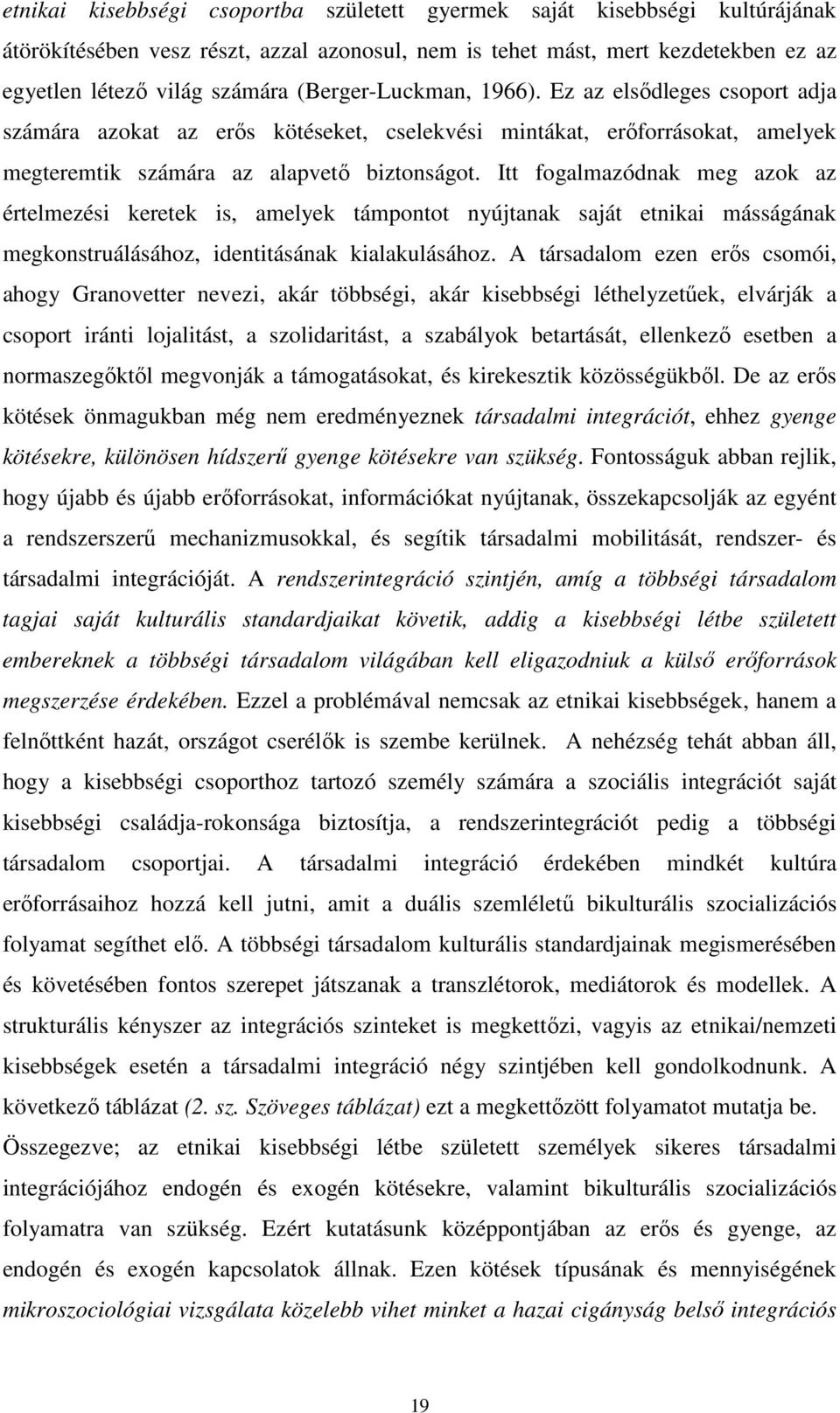 Itt fogalmazódnak meg azok az értelmezési keretek is, amelyek támpontot nyújtanak saját etnikai másságának megkonstruálásához, identitásának kialakulásához.