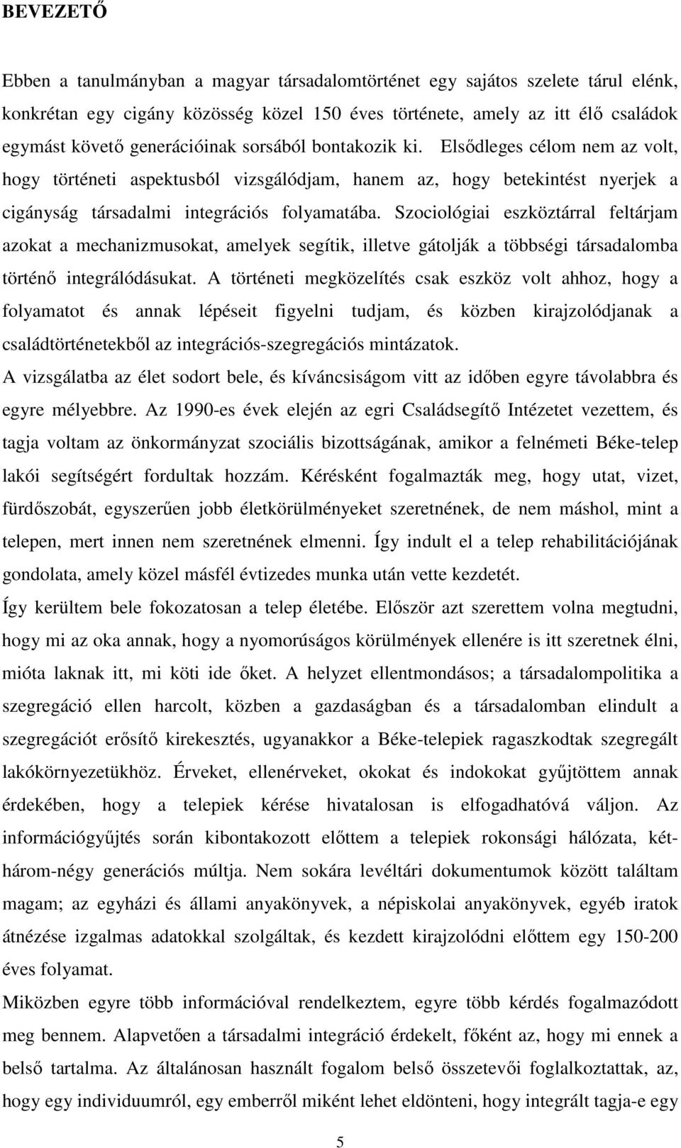 Szociológiai eszköztárral feltárjam azokat a mechanizmusokat, amelyek segítik, illetve gátolják a többségi társadalomba történő integrálódásukat.