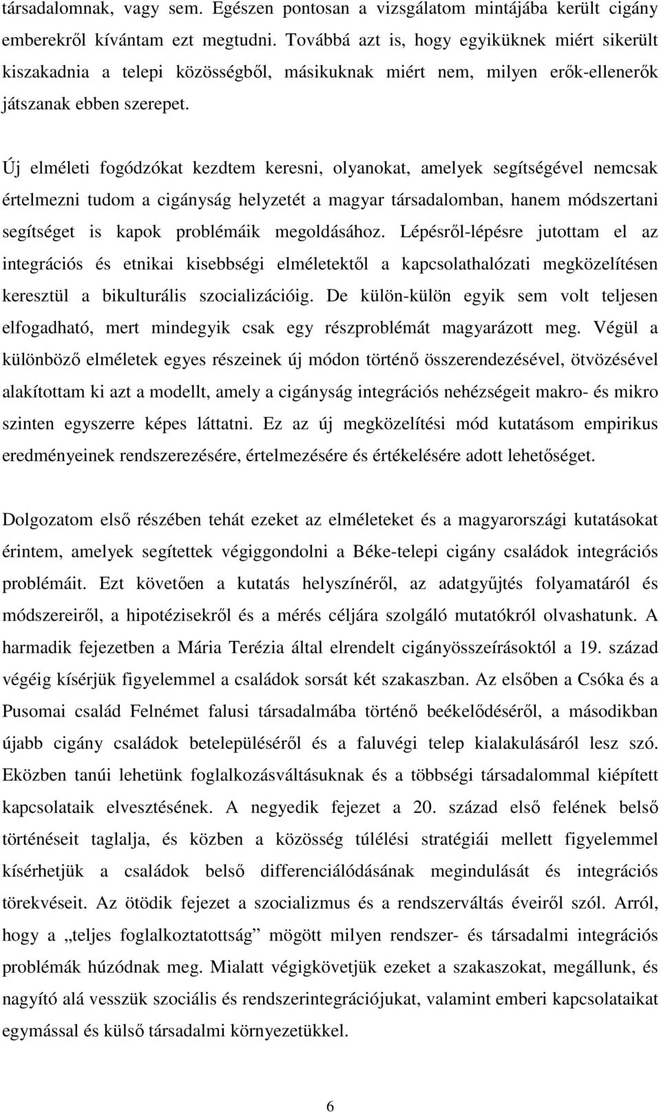 Új elméleti fogódzókat kezdtem keresni, olyanokat, amelyek segítségével nemcsak értelmezni tudom a cigányság helyzetét a magyar társadalomban, hanem módszertani segítséget is kapok problémáik