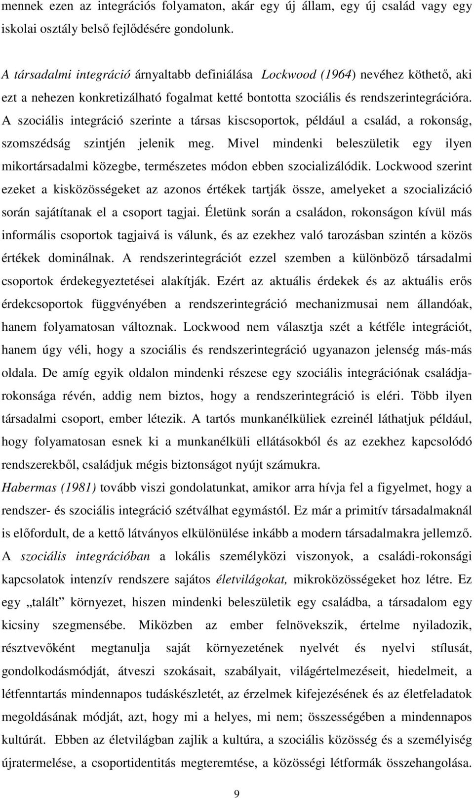 A szociális integráció szerinte a társas kiscsoportok, például a család, a rokonság, szomszédság szintjén jelenik meg.