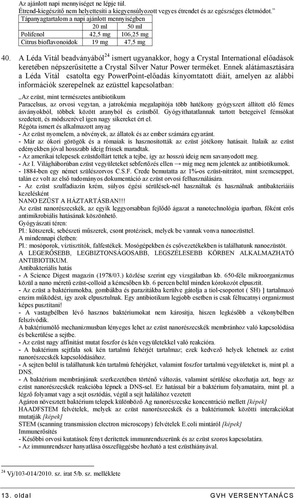 A Léda Vitál beadványából 24 ismert ugyanakkor, hogy a Crystal International elıadások keretében népszerősítette a Crystal Silver Natur Power terméket.