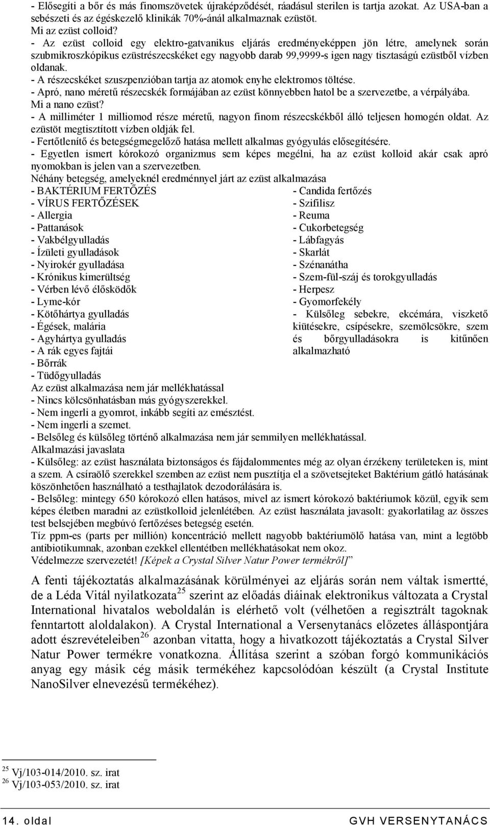 oldanak. - A részecskéket szuszpenzióban tartja az atomok enyhe elektromos töltése. - Apró, nano mérető részecskék formájában az ezüst könnyebben hatol be a szervezetbe, a vérpályába. Mi a nano ezüst?