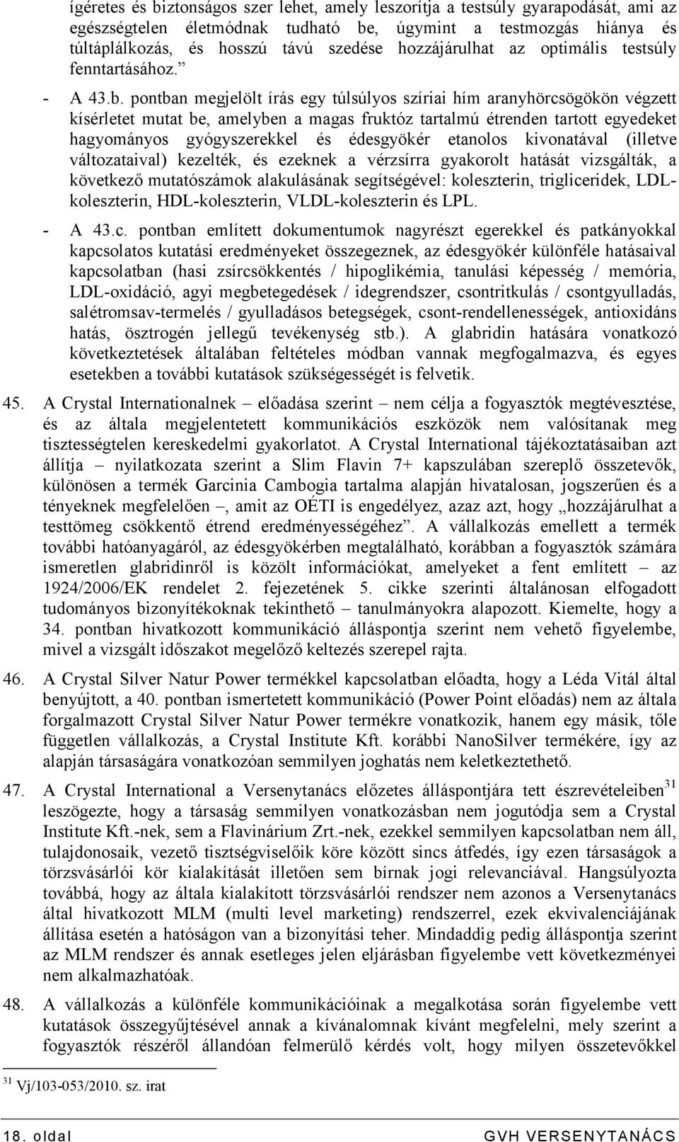 pontban megjelölt írás egy túlsúlyos szíriai hím aranyhörcsögökön végzett kísérletet mutat be, amelyben a magas fruktóz tartalmú étrenden tartott egyedeket hagyományos gyógyszerekkel és édesgyökér