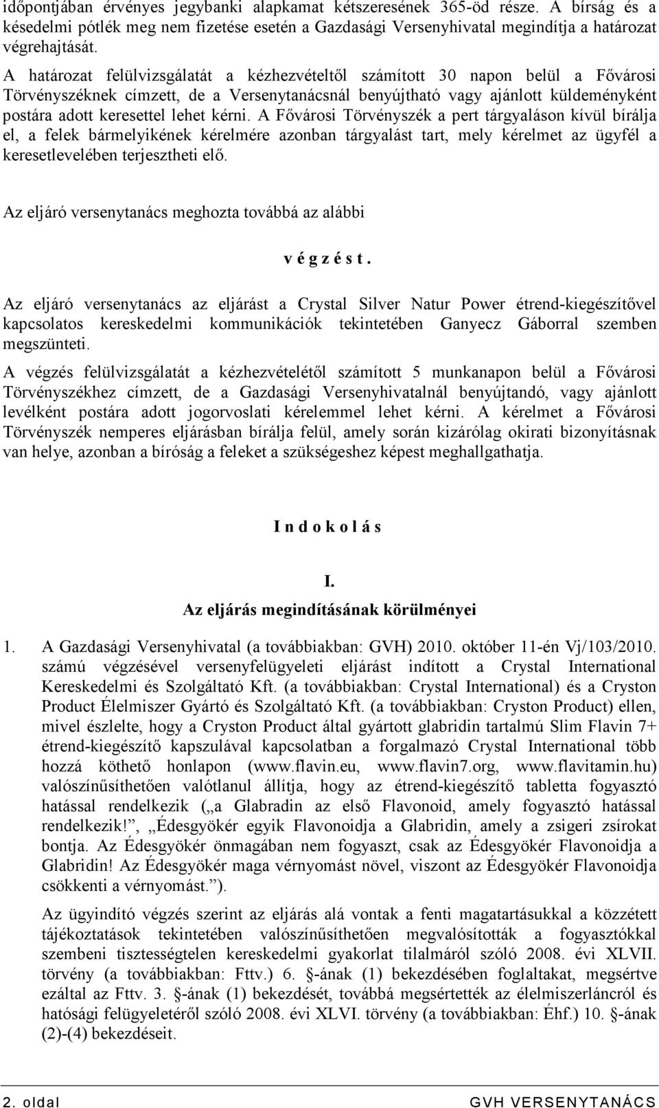 kérni. A Fıvárosi Törvényszék a pert tárgyaláson kívül bírálja el, a felek bármelyikének kérelmére azonban tárgyalást tart, mely kérelmet az ügyfél a keresetlevelében terjesztheti elı.