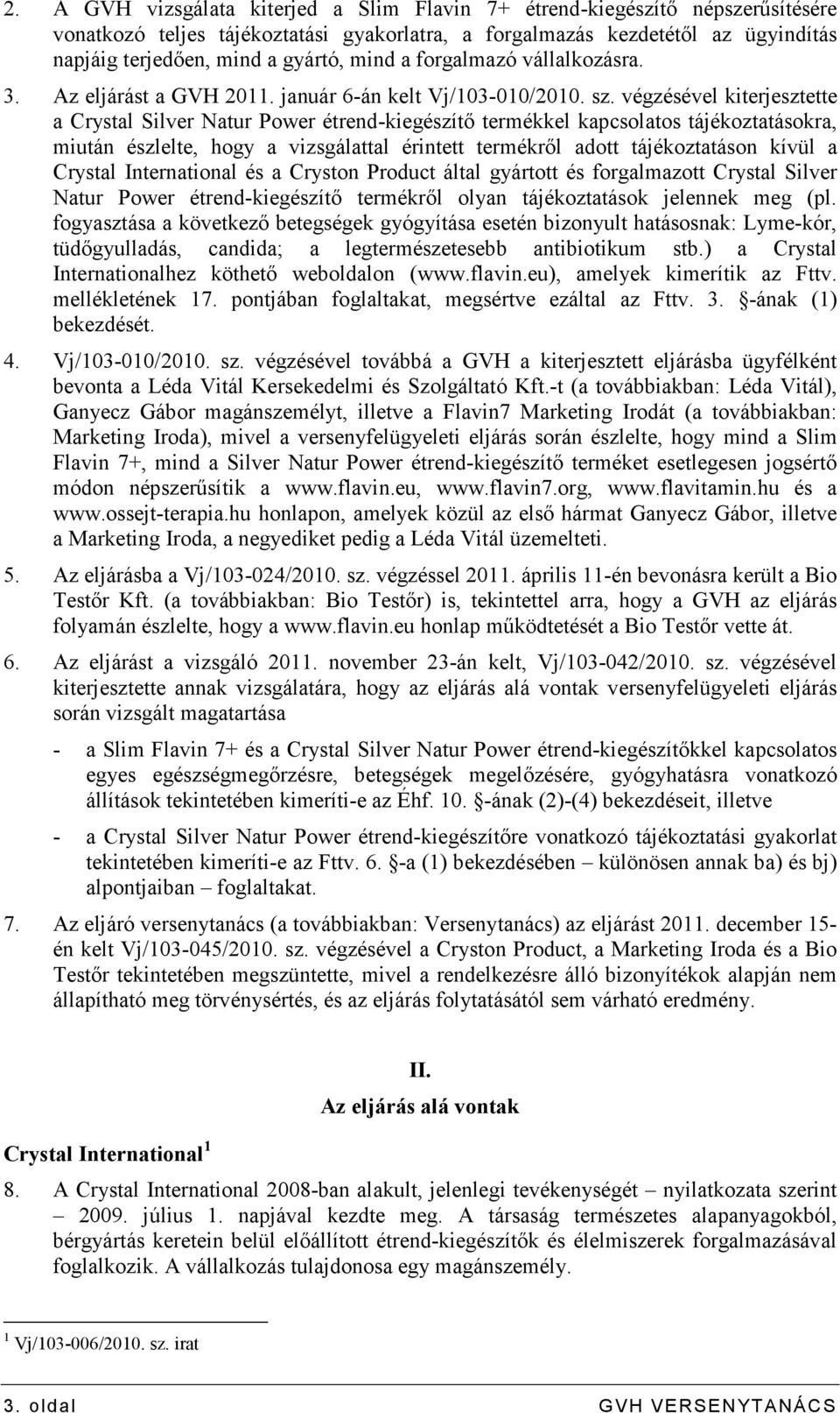 végzésével kiterjesztette a Crystal Silver Natur Power étrend-kiegészítı termékkel kapcsolatos tájékoztatásokra, miután észlelte, hogy a vizsgálattal érintett termékrıl adott tájékoztatáson kívül a