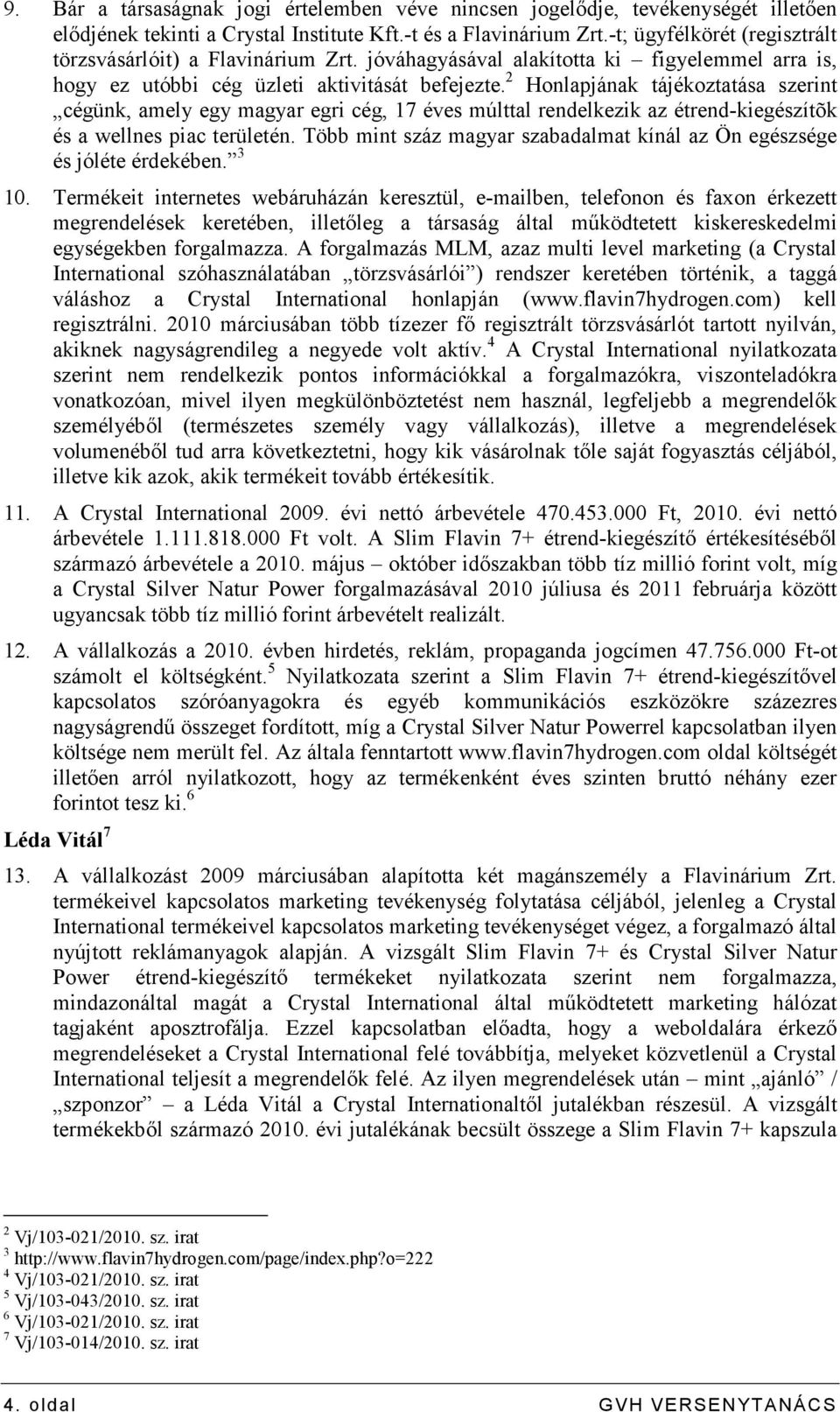 2 Honlapjának tájékoztatása szerint cégünk, amely egy magyar egri cég, 17 éves múlttal rendelkezik az étrend-kiegészítõk és a wellnes piac területén.