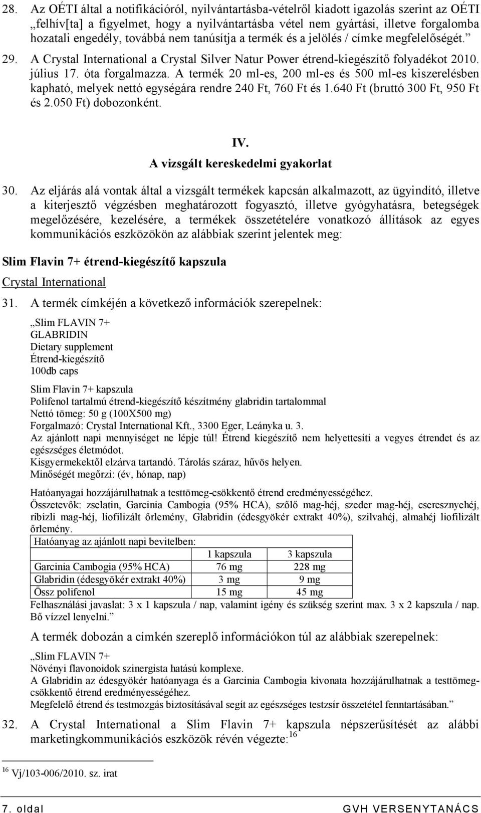 A termék 20 ml-es, 200 ml-es és 500 ml-es kiszerelésben kapható, melyek nettó egységára rendre 240 Ft, 760 Ft és 1.640 Ft (bruttó 300 Ft, 950 Ft és 2.050 Ft) dobozonként. IV.