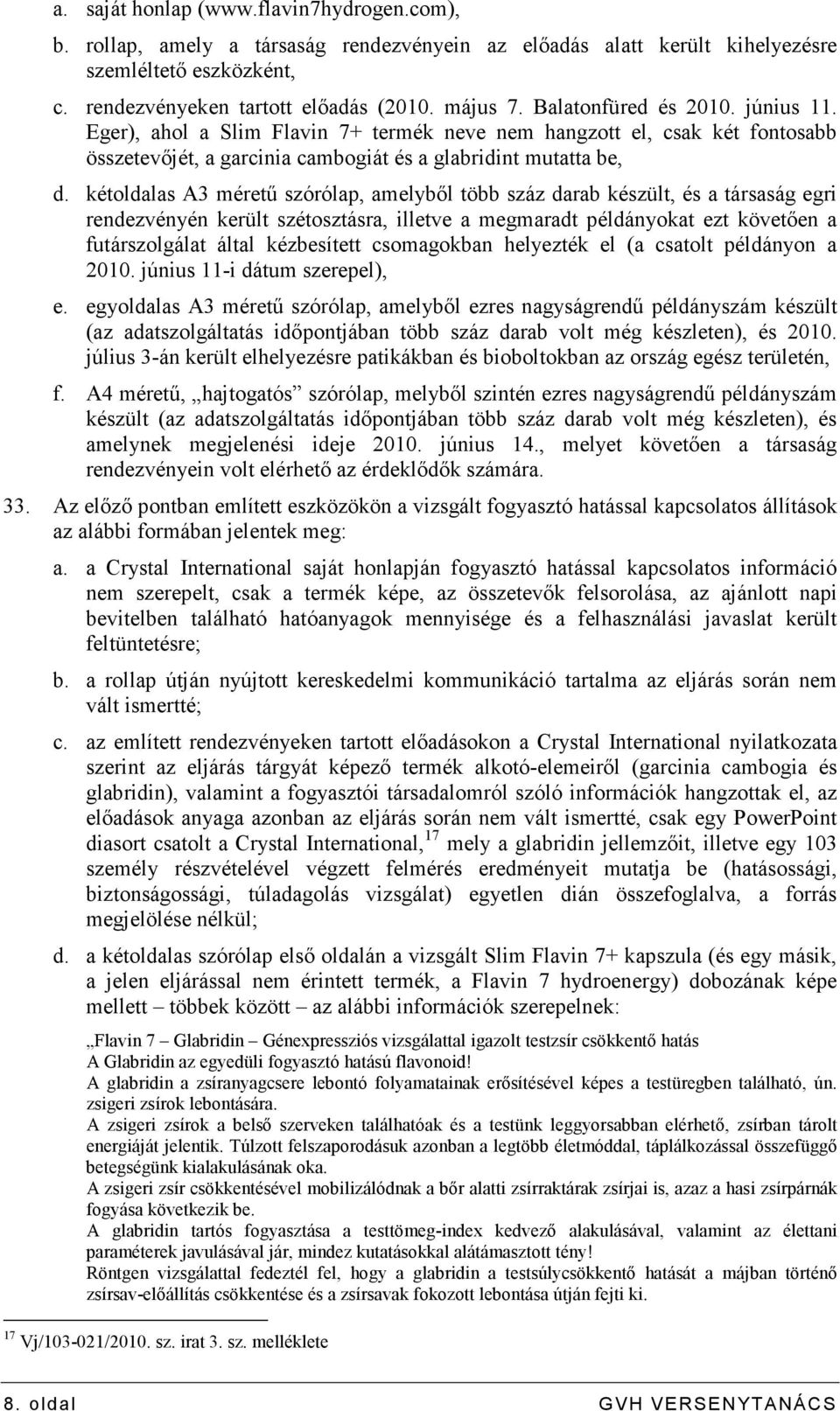 kétoldalas A3 mérető szórólap, amelybıl több száz darab készült, és a társaság egri rendezvényén került szétosztásra, illetve a megmaradt példányokat ezt követıen a futárszolgálat által kézbesített