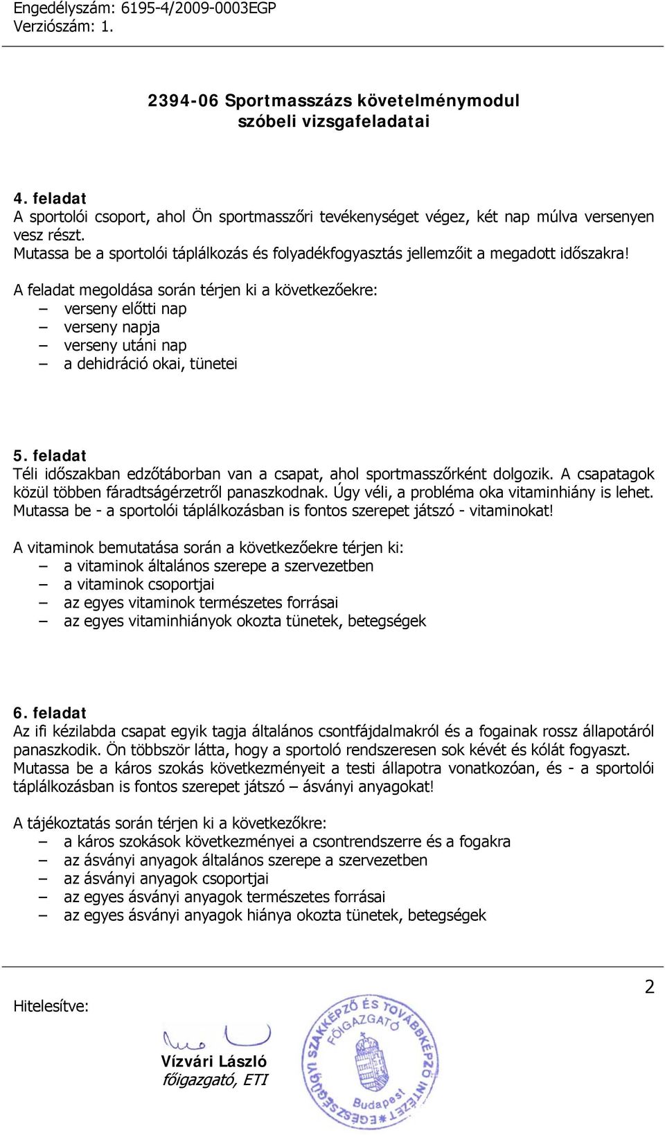 feladat Téli időszakban edzőtáborban van a csapat, ahol sportmasszőrként dolgozik. A csapatagok közül többen fáradtságérzetről panaszkodnak. Úgy véli, a probléma oka vitaminhiány is lehet.