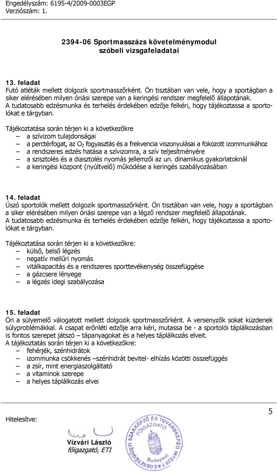 Tájékoztatása során térjen ki a következőkre a szívizom tulajdonságai a perctérfogat, az O 2 fogyasztás és a frekvencia viszonyulásai a fokozott izommunkához a rendszeres edzés hatása a szívizomra, a