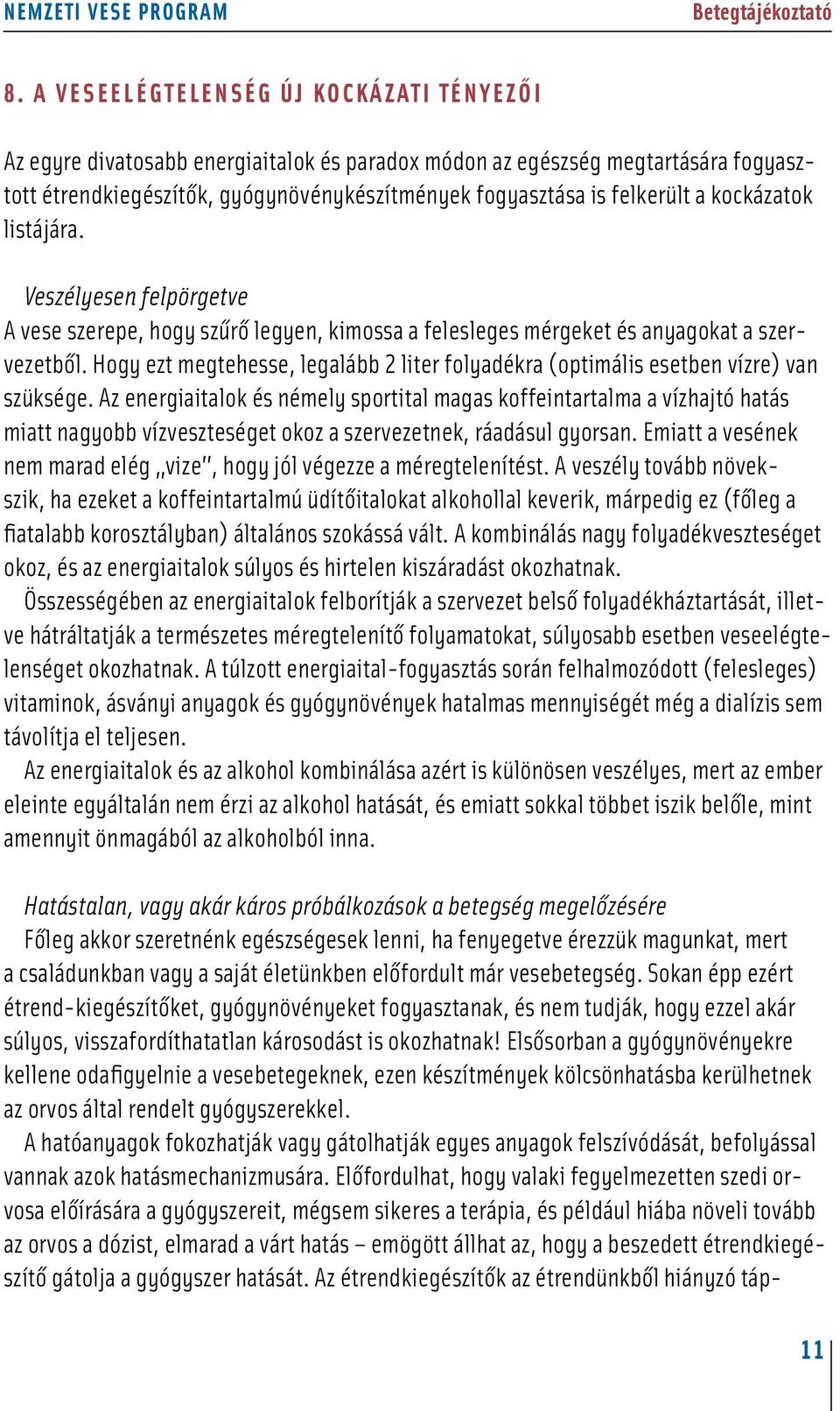 Hogy ezt megtehesse, legalább 2 liter folyadékra (optimális esetben vízre) van szüksége.