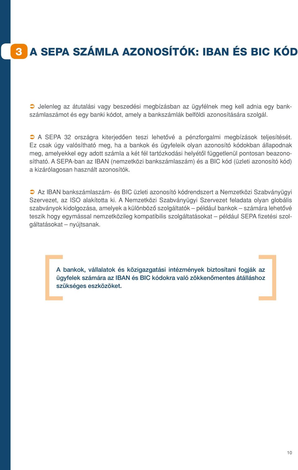 Ez csak úgy valósítható meg, ha a bankok és ügyfeleik olyan azonosító kódokban állapodnak meg, amelyekkel egy adott számla a két fél tartózkodási helyétôl függetlenül pontosan beazonosítható.