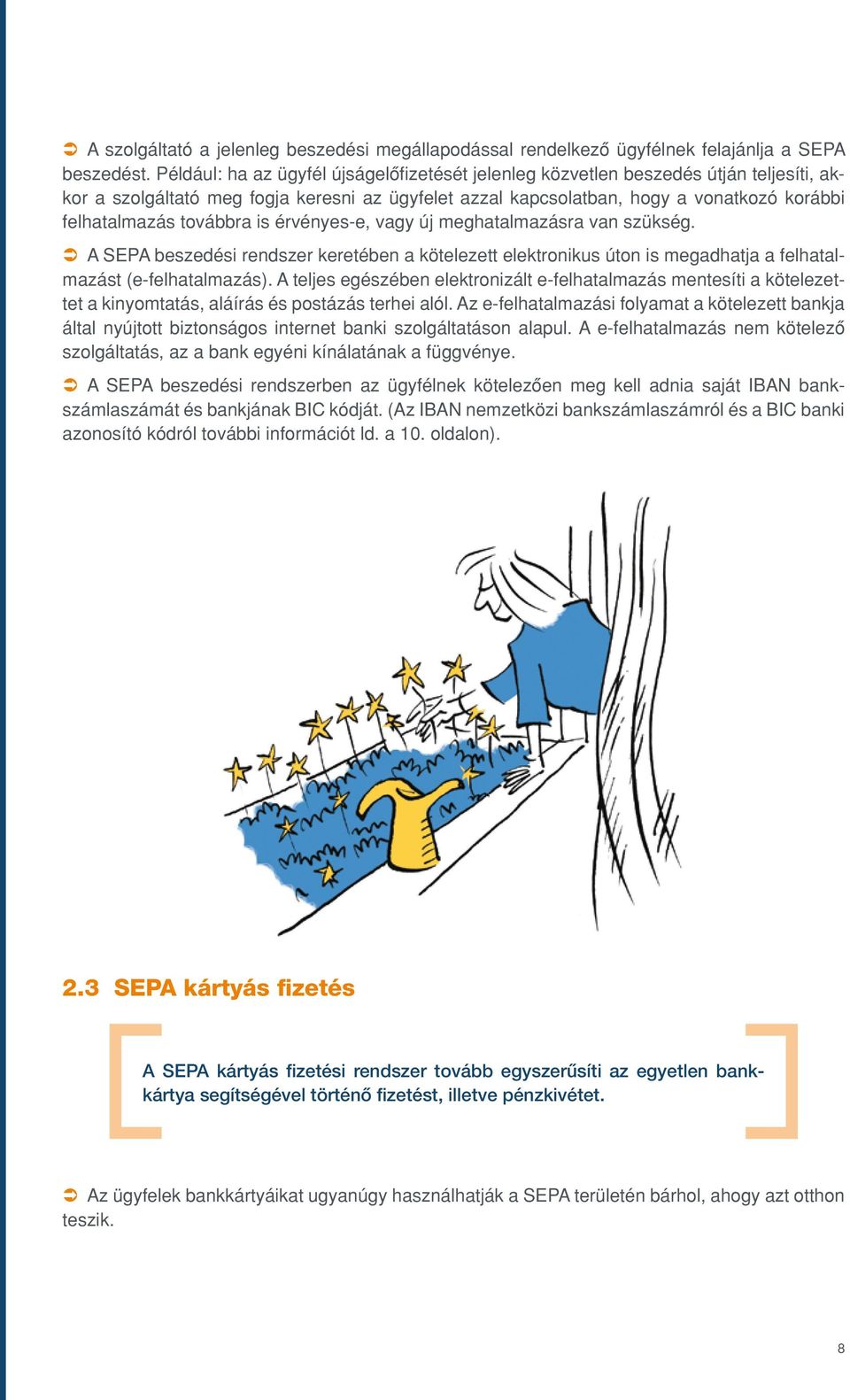 továbbra is érvényes-e, vagy új meghatalmazásra van szükség. Ü A SEPA beszedési rendszer keretében a kötelezett elektronikus úton is megadhatja a felhatalmazást (e-felhatalmazás).