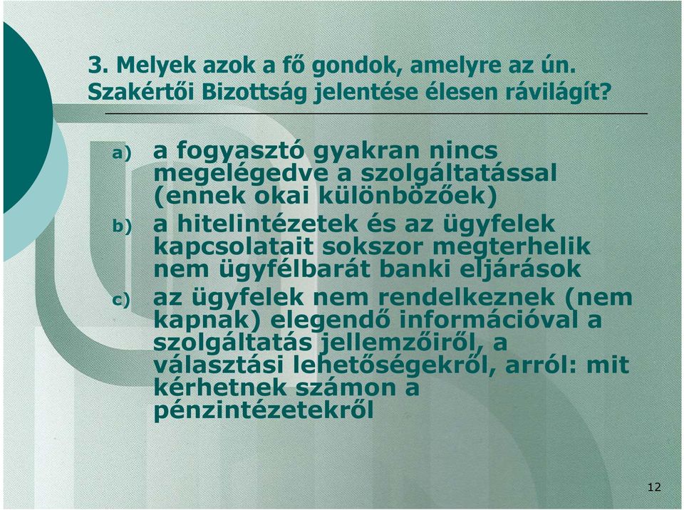 ügyfelek kapcsolatait sokszor megterhelik nem ügyfélbarát banki eljárások c) az ügyfelek nem rendelkeznek (nem