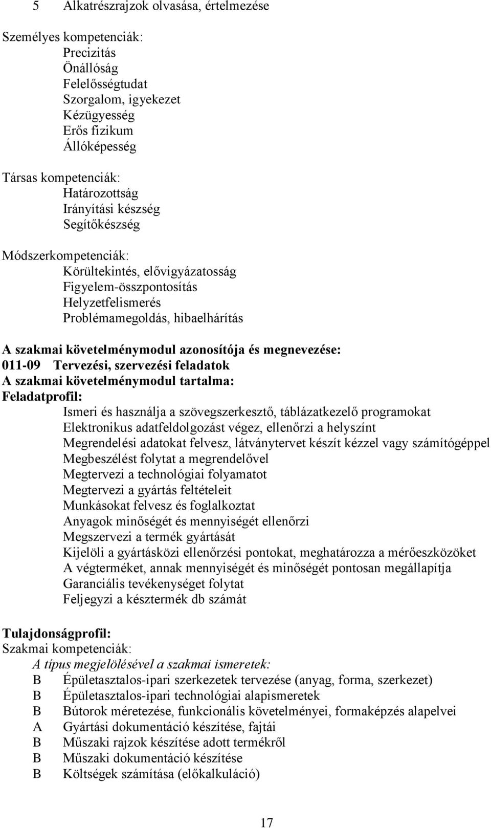 és megnevezése: 011-09 Tervezési, szervezési feladatok A szakmai követelménymodul tartalma: Feladatprofil: Ismeri és használja a szövegszerkesztő, táblázatkezelő programokat Elektronikus