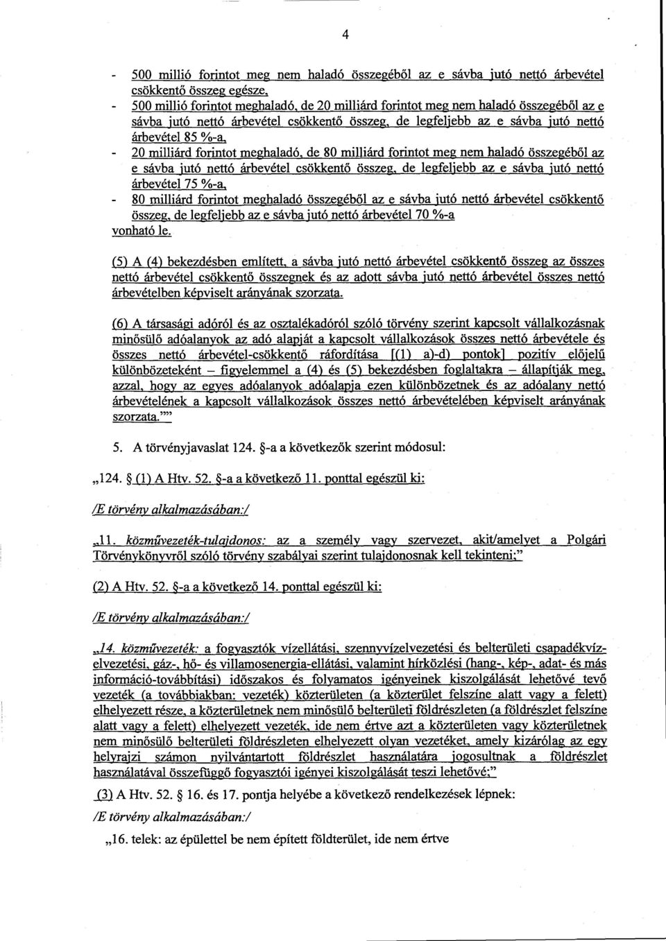 nettó árbevétel csökkent ő összeg, de legfeljebb az e sávba jutó nett ó árbevétel 75 %-a, 80 milliárd forintot meghaladó összegéb őlaze sávba jutó nettó árbevétel csökkentő összeg, de legfeljebb az e