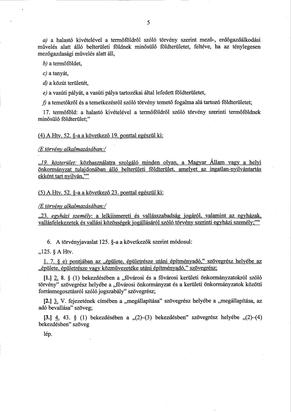 ő fogalma alá tartozó földterületet ; 17. term őföld: a halastó kivételével a termőföldről szóló törvény szerinti termőföldnek minősül ő földterület ;" (4)AHtv.52. -a a következ ő 19.