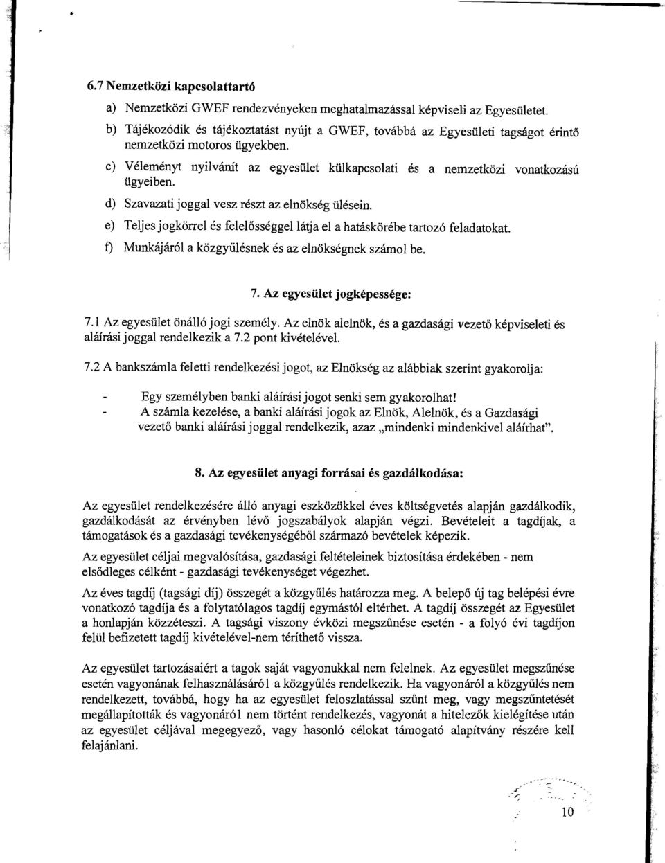 c) Velemenyt nyilvamt az egyesiilet kiilkapcsolati es a nemzetkozi vonatkozasu iigyeiben. d) Szavazati joggal vesz reszt az elnokseg iilesein.