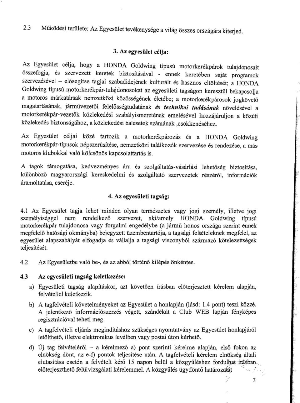 el6segitse tagjai szabadidejenek kulturalt es hasznos eltolteset; a HONDA Goldwing tipusu motorkerekpar-tulajdonosokat az egyesiileti tagsagon keresztiil bekapcsolja a motoros markatarsak nemzetkozi