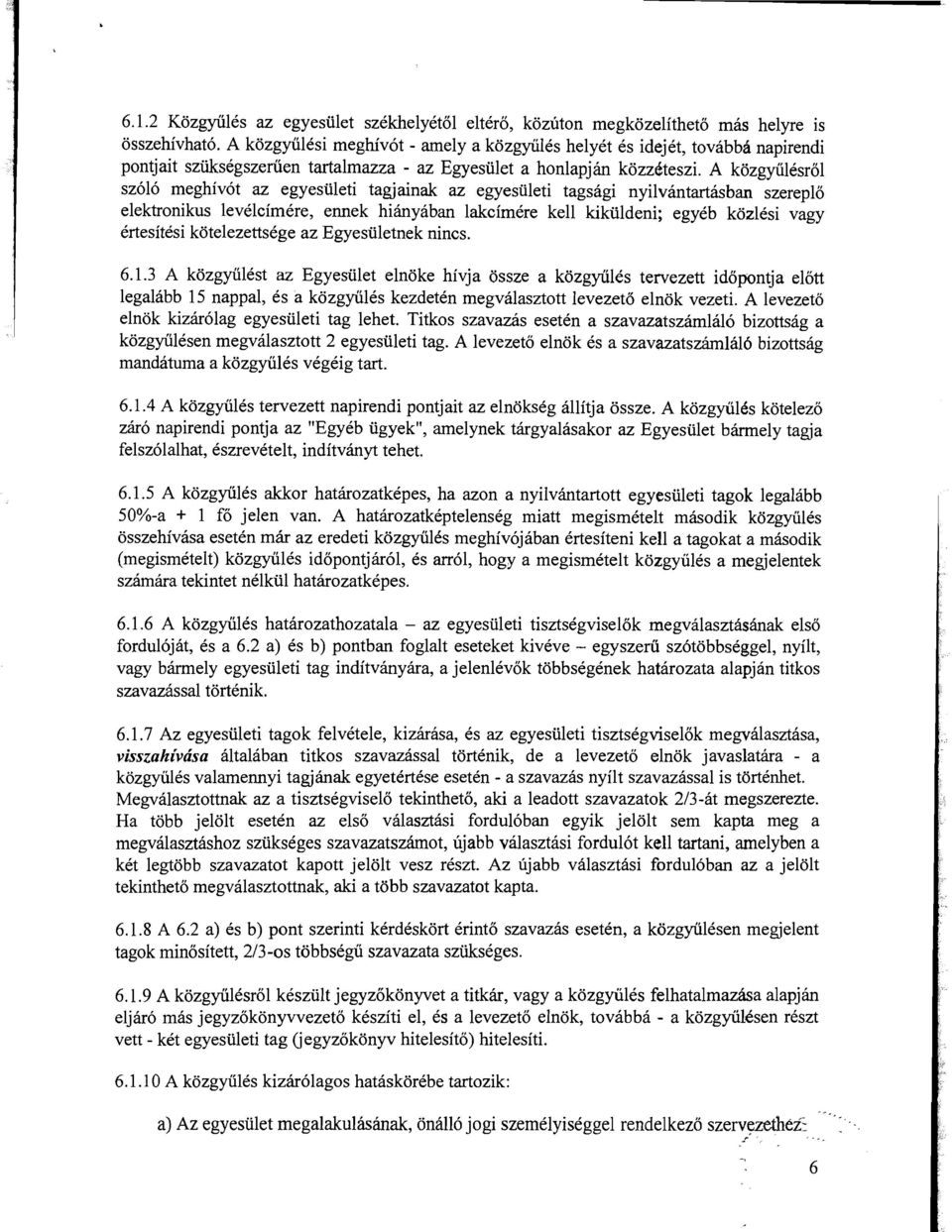 A kozgyiilesrol sz6l6 meghiv6t az egyesuleti tagjainak az egyesuleti tagsagi nyilvantartasban szereplo elektronikus levelcimere, ennek hianyaban lakeimere kell kikuldeni; egyeb kozlesi vagy