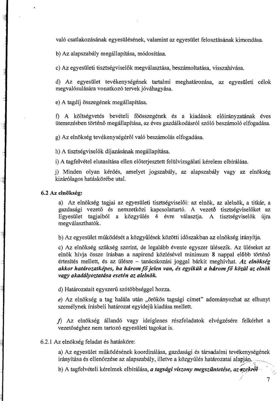 d) Az egyesiilet tevekenysegenek tartalmi meghatarozasa, az egyesiileti celok megval6sulasara vonatkoz6 tervek j6vahagyasa. e) A tagdij osszegenek megallapitasa.