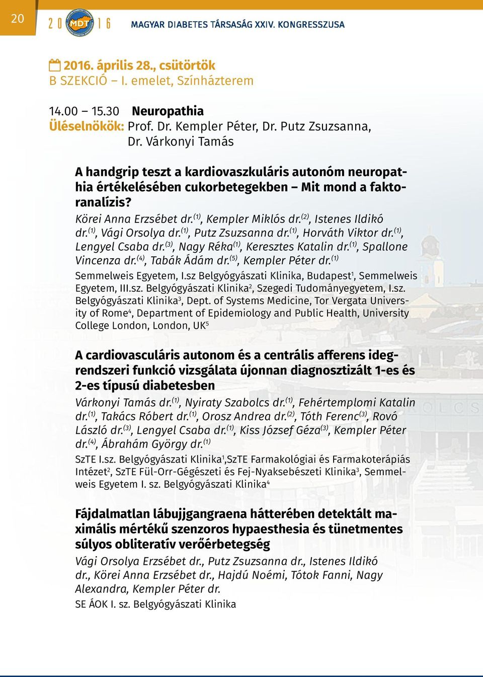 (2), Istenes Ildikó dr. (1), Vági Orsolya dr. (1), Putz Zsuzsanna dr. (1), Horváth Viktor dr. (1), Lengyel Csaba dr. (3), Nagy Réka (1), Keresztes Katalin dr. (1), Spallone Vincenza dr.