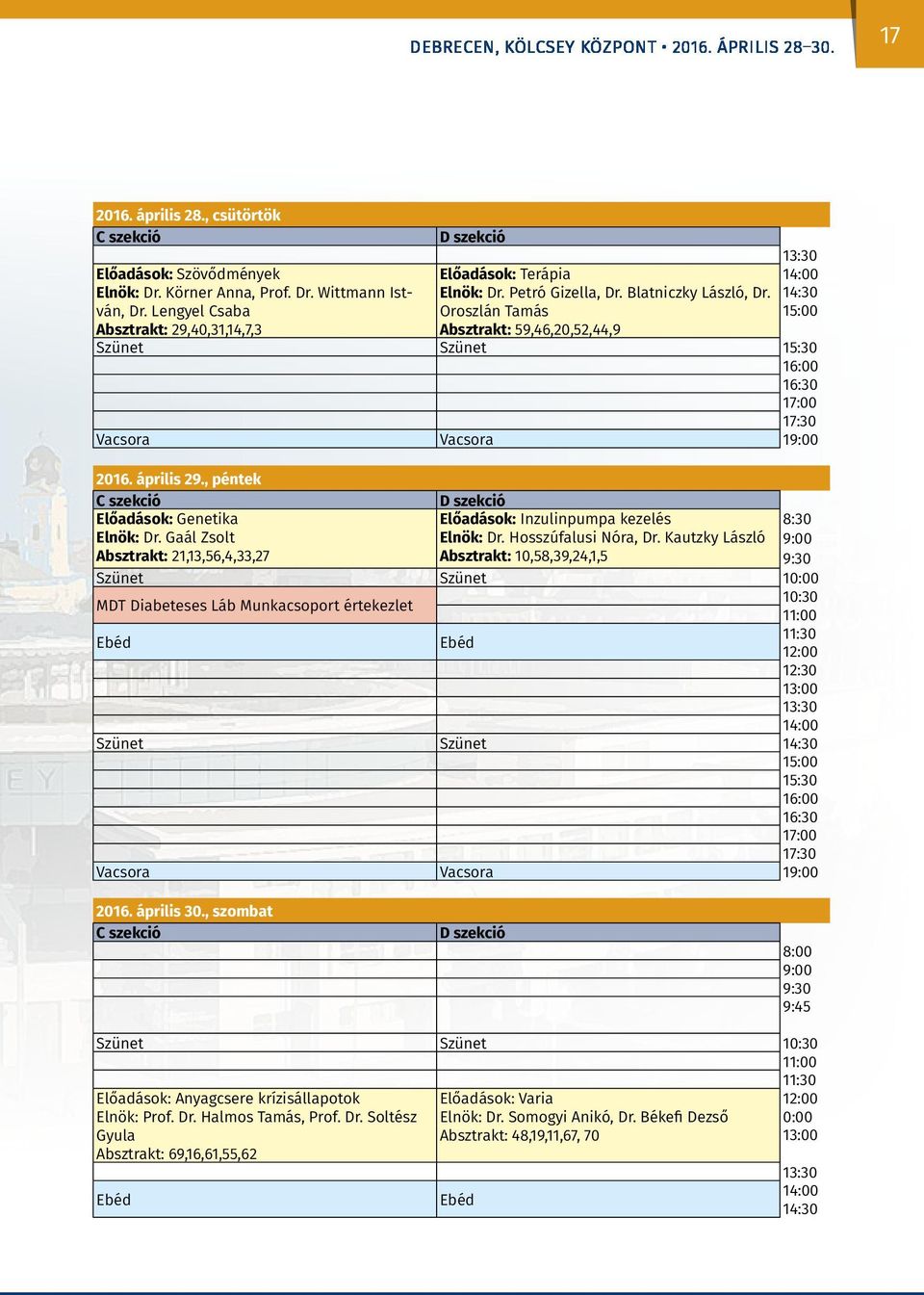 14:30 Oroszlán Tamás 15:00 Absztrakt: 59,46,20,52,44,9 Szünet Szünet 15:30 16:00 16:30 17:00 17:30 Vacsora Vacsora 19:00 2016. április 29., péntek C szekció D szekció Előadások: Genetika Elnök: Dr.