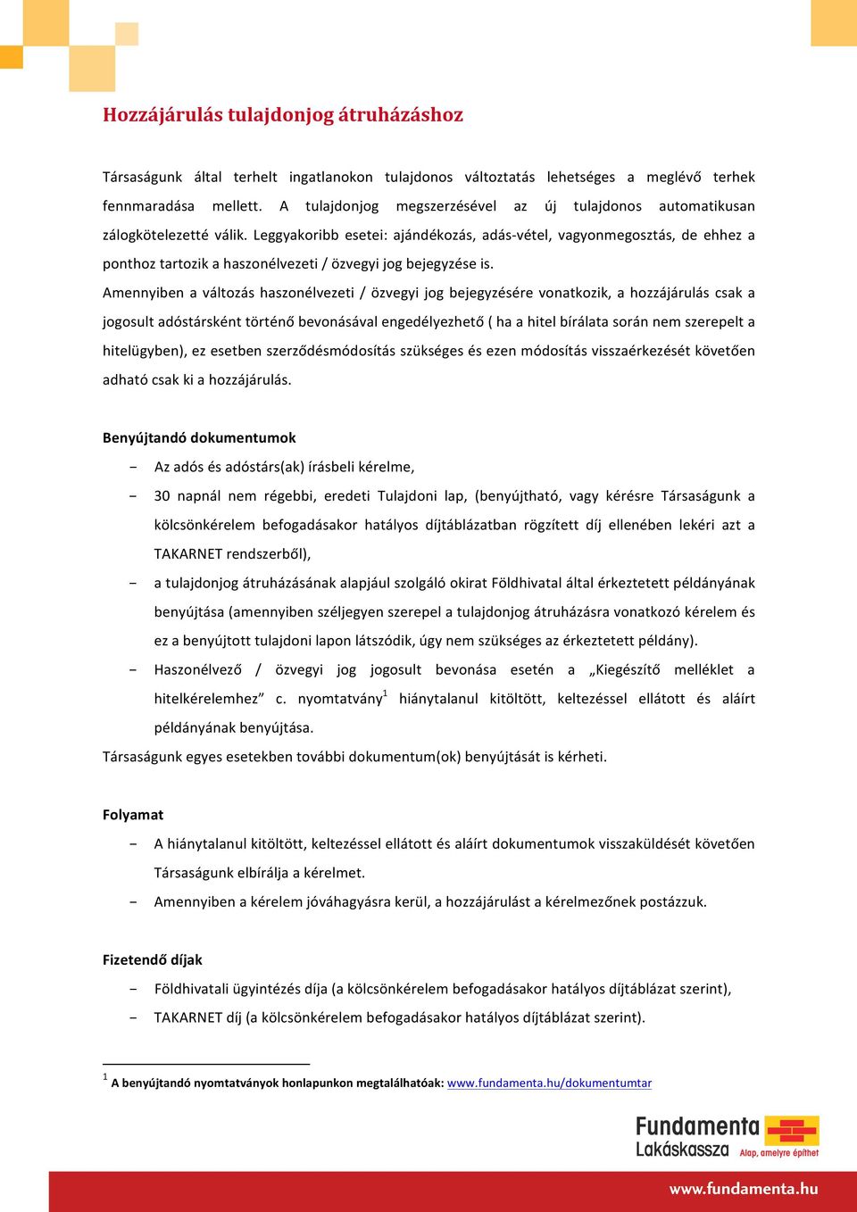 Leggyakoribb esetei: ajándékozás, adás- vétel, vagyonmegosztás, de ehhez a ponthoz tartozik a haszonélvezeti / özvegyi jog bejegyzése is.