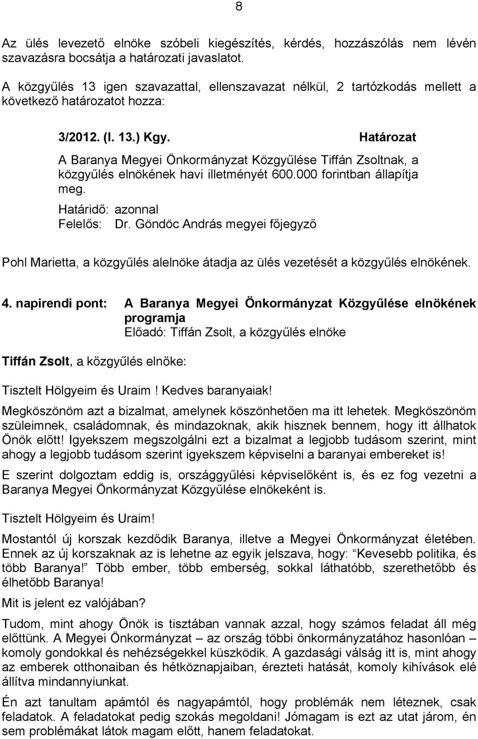 Határozat A Baranya Megyei Önkormányzat Közgyűlése Tiffán Zsoltnak, a közgyűlés elnökének havi illetményét 600.000 forintban állapítja meg. Határidő: azonnal Felelős: Dr.